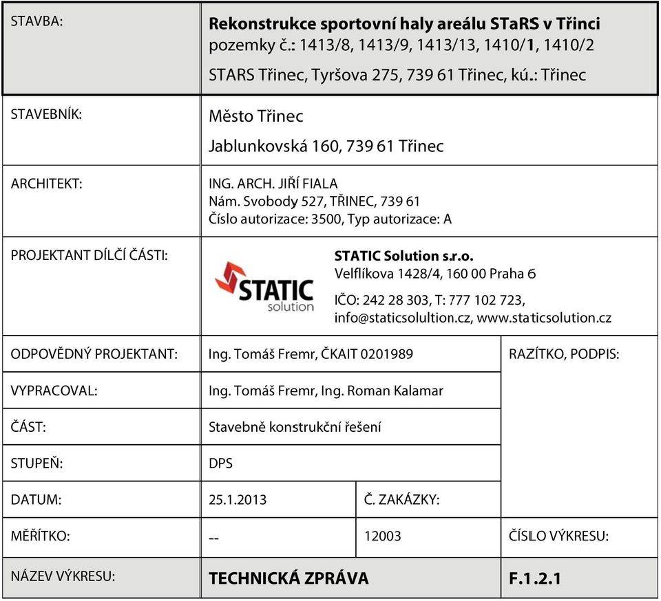 Svobodyy 527, TŘINEC, 739 61 Číslo autorizace: 3500, Typ autorizace: A STATIC Solution s. r.o. Velflíkova 1428/4, 160 00 Praha 6 IČO: 242 28 303, T: 7777 102 723, info@staticsolultion.cz, www.