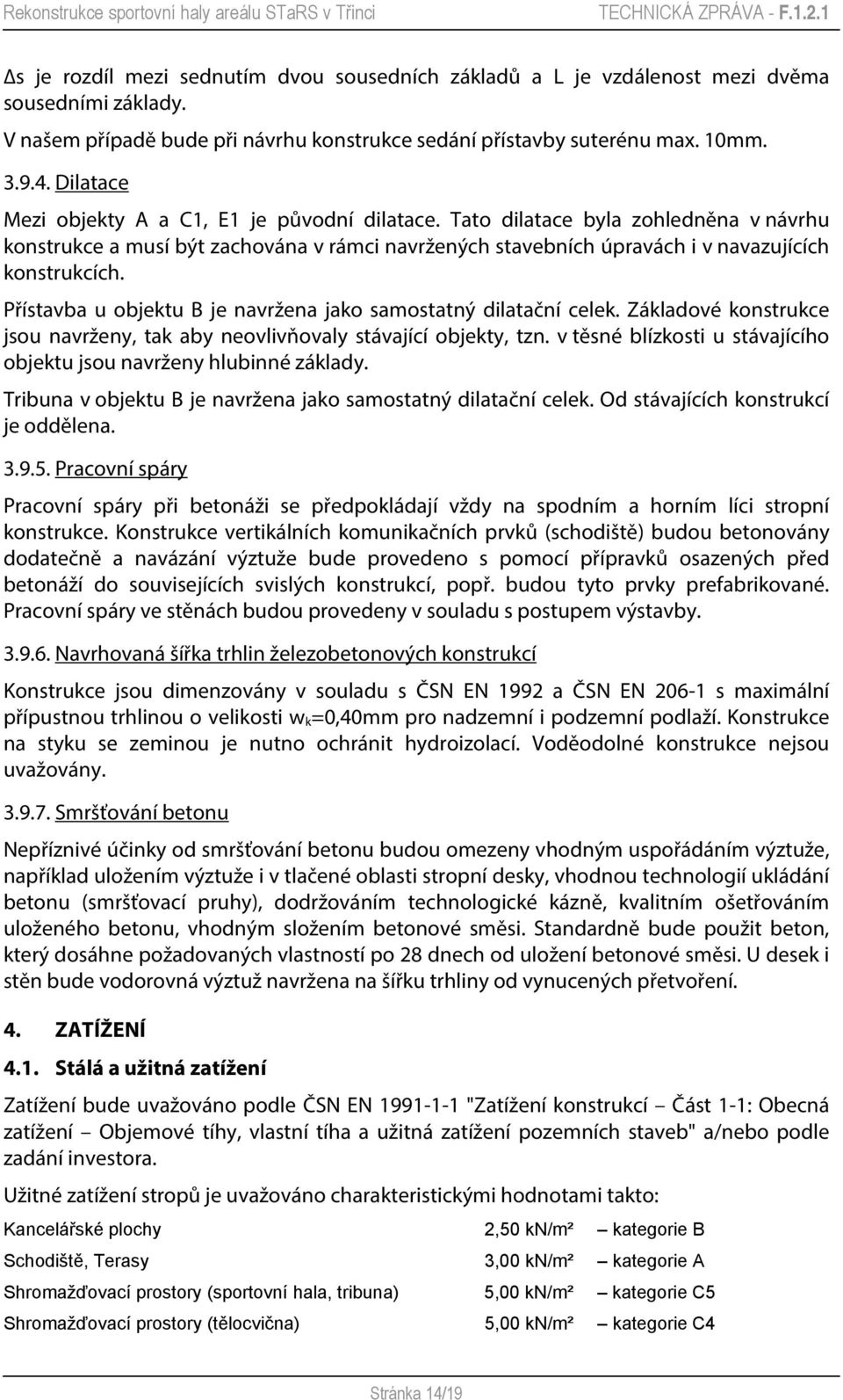 Přístavba u objektu B je navržena jako samostatný dilatační celek. Základové konstrukce jsou navrženy, tak aby neovlivňovaly stávající objekty, tzn.