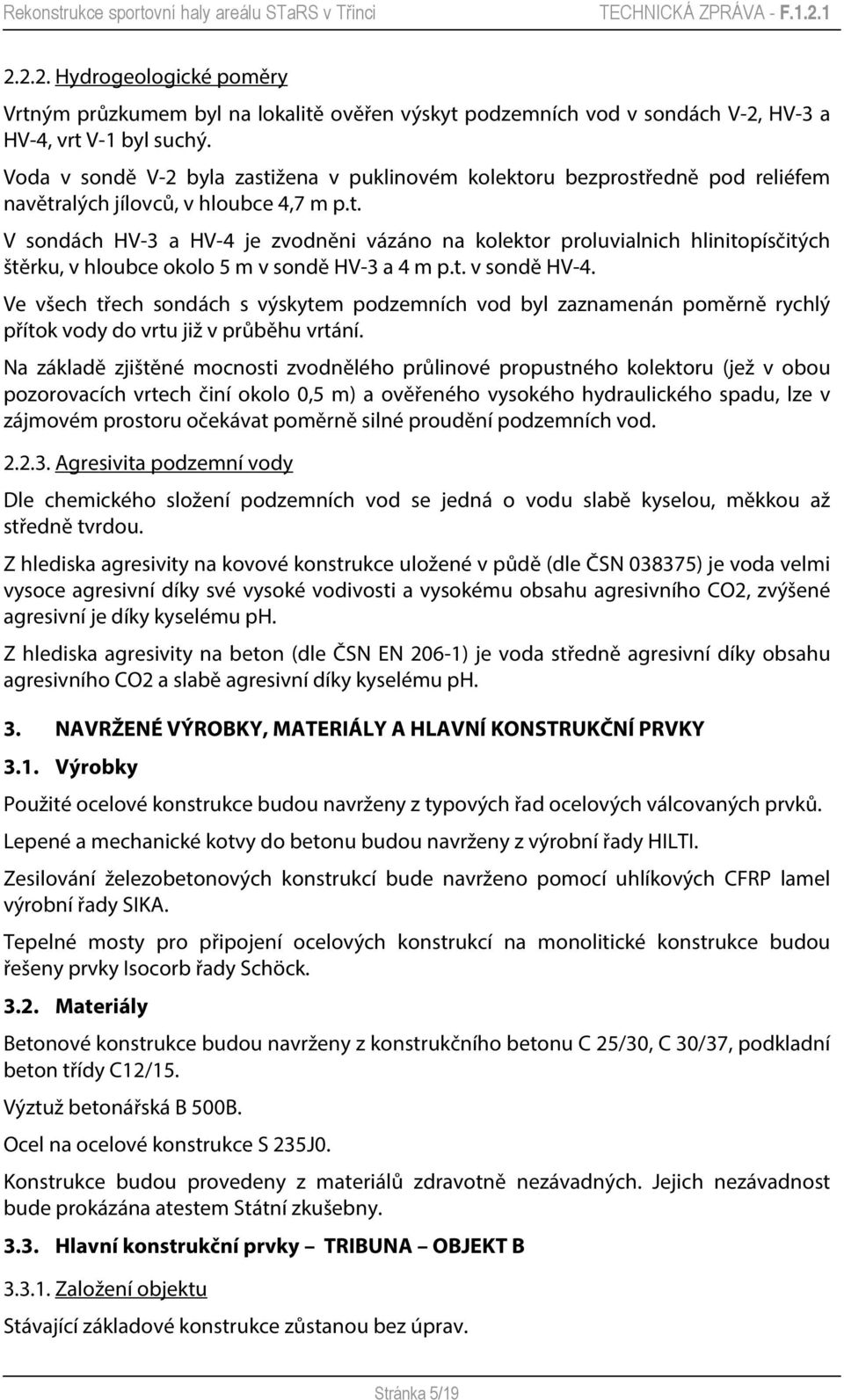 t. v sondě HV-4. Ve všech třech sondách s výskytem podzemních vod byl zaznamenán poměrně rychlý přítok vody do vrtu již v průběhu vrtání.