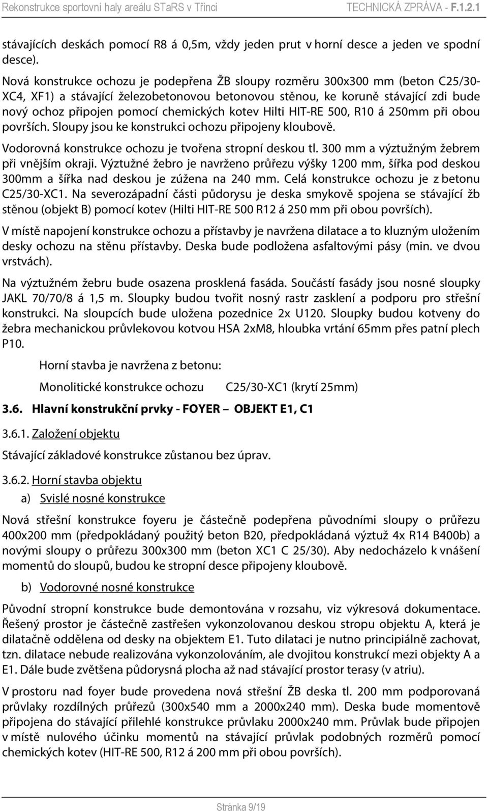 chemických kotev Hilti HIT-RE 500, R10 á 250mm při obou površích. Sloupy jsou ke konstrukci ochozu připojeny kloubově. Vodorovná konstrukce ochozu je tvořena stropní deskou tl.