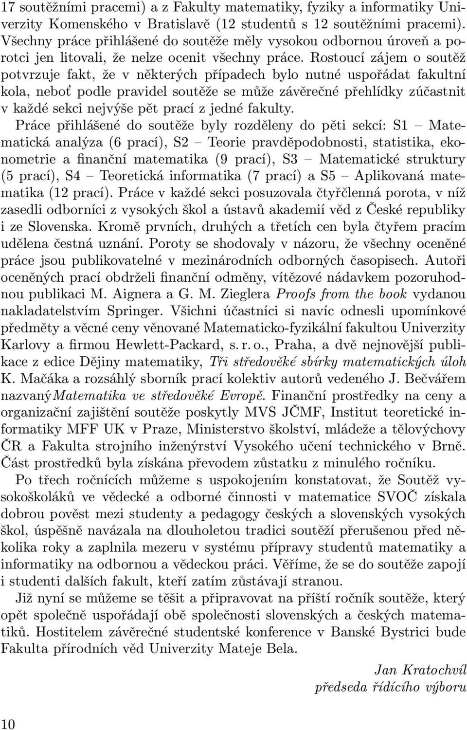 Rostoucí zájem o soutěž potvrzuje fakt, že v některých případech bylo nutné uspořádat fakultní kola, neboť podle pravidel soutěže se může závěrečné přehlídky zúčastnit v každé sekci nejvýše pět prací