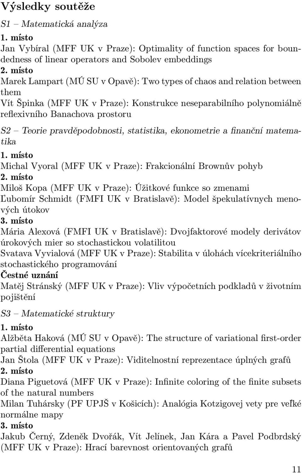 pravděpodobnosti, statistika, ekonometrie a finanční matematika 1. místo Michal Vyoral (MFF UK v Praze): Frakcionální Brownův pohyb 2.