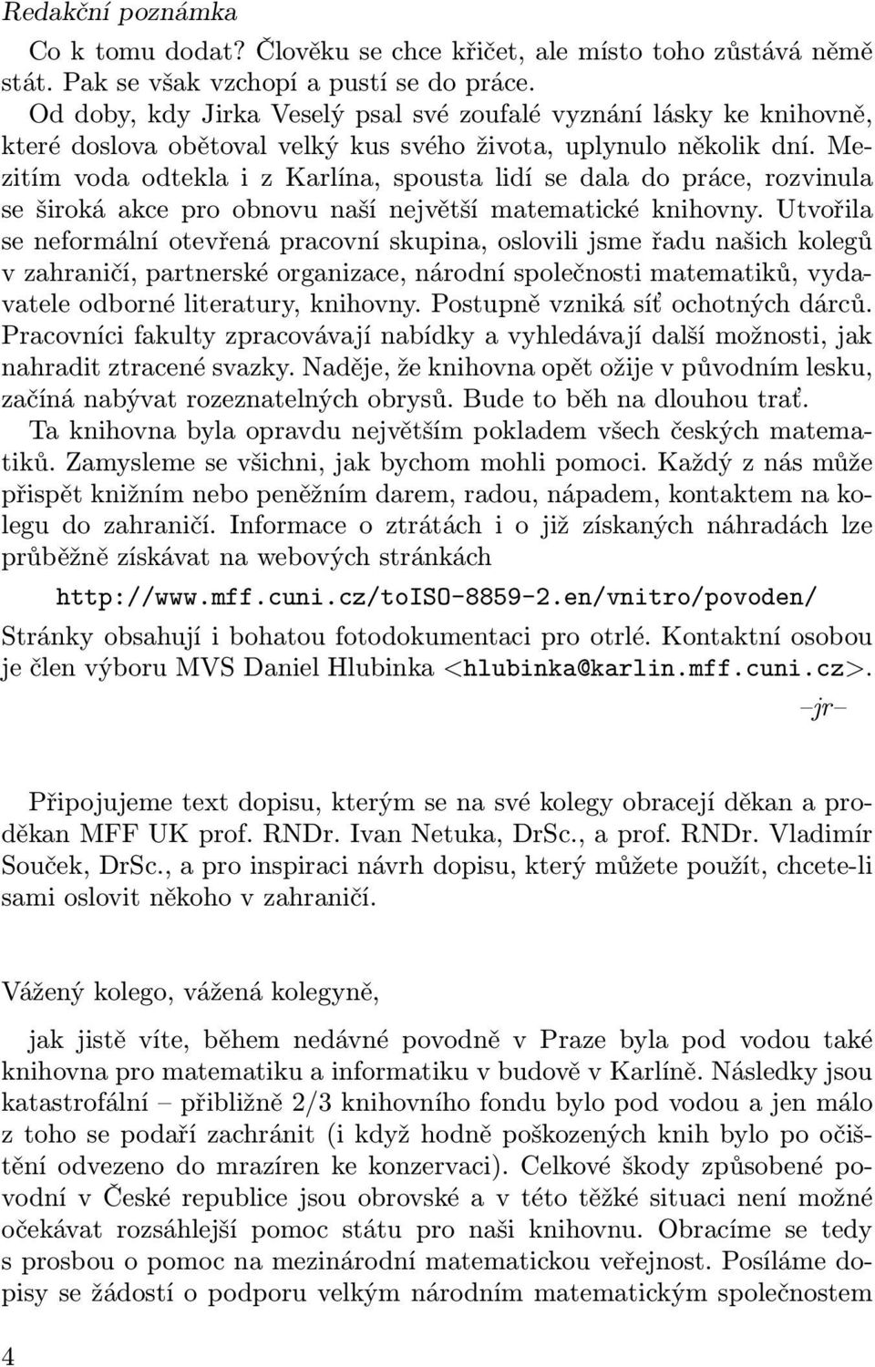 Mezitím voda odtekla i z Karlína, spousta lidí se dala do práce, rozvinula se široká akce pro obnovu naší největší matematické knihovny.