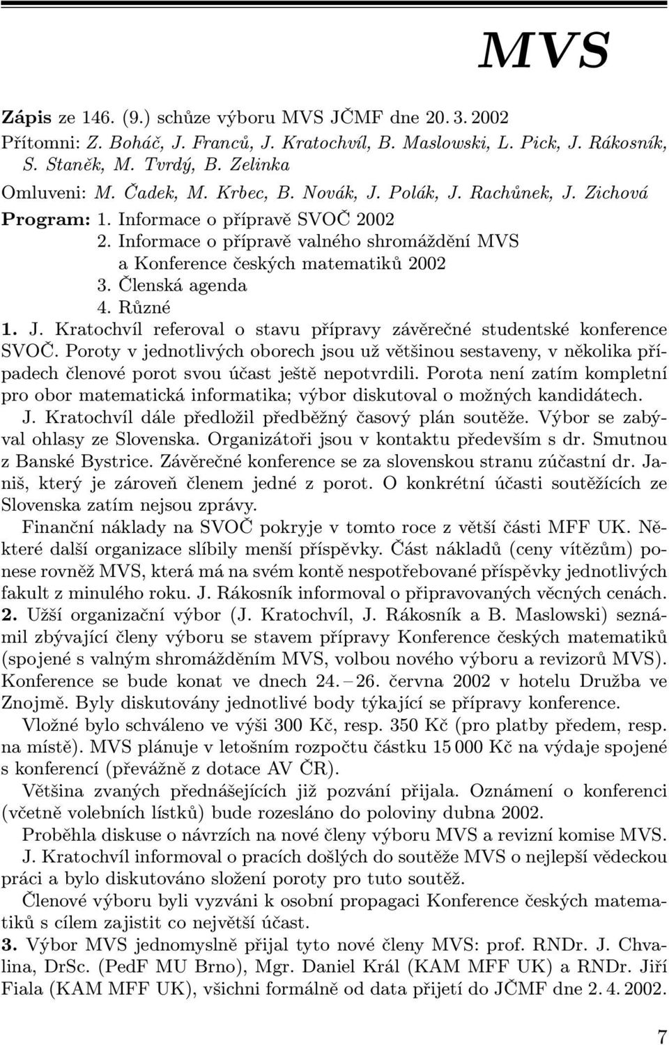 Různé 1. J. Kratochvíl referoval o stavu přípravy závěrečné studentské konference SVOČ.
