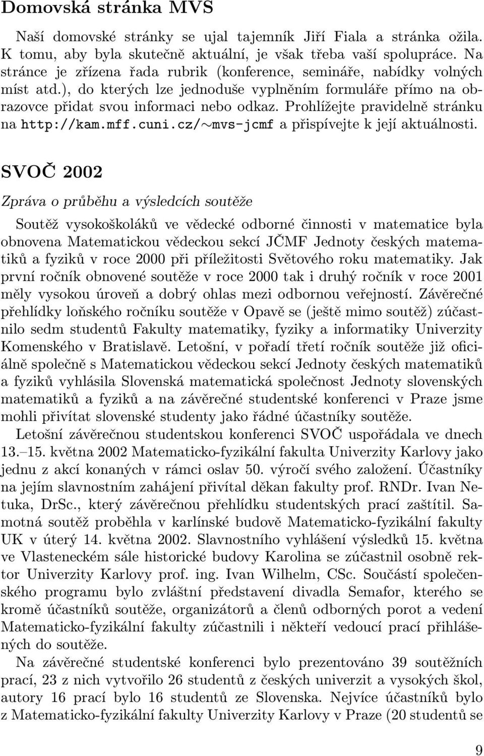 Prohlížejte pravidelně stránku na http://kam.mff.cuni.cz/ mvs-jcmf a přispívejte k její aktuálnosti.