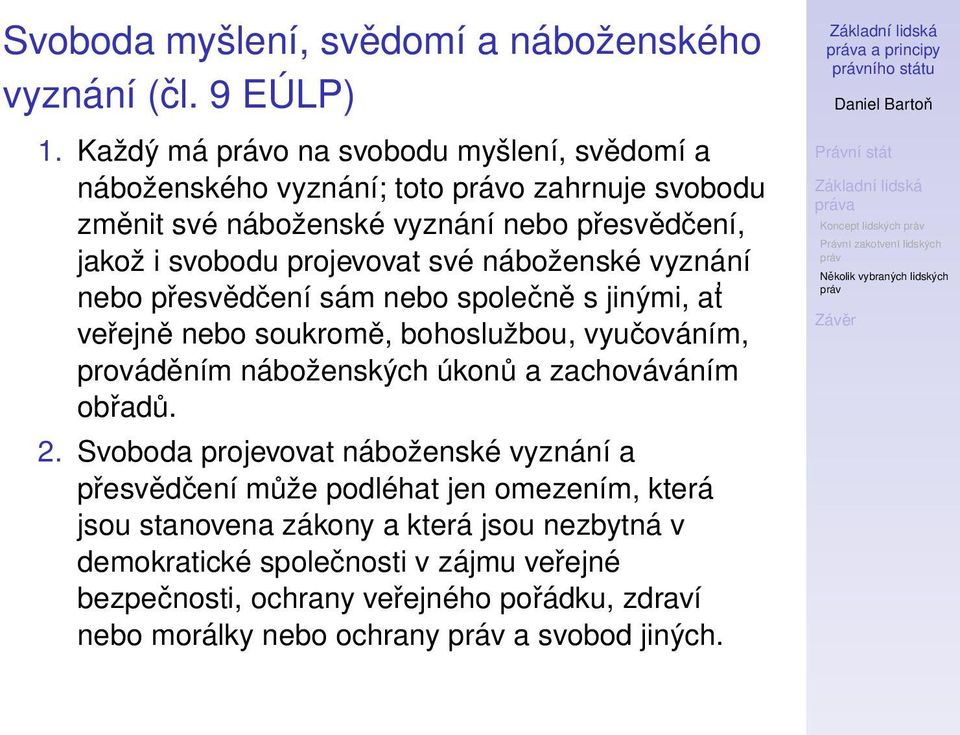 vyznání nebo přesvědčení sám nebo společně s jinými, at veřejně nebo soukromě, bohoslužbou, vyučováním, prováděním náboženských úkonů a zachováváním obřadů. 2.