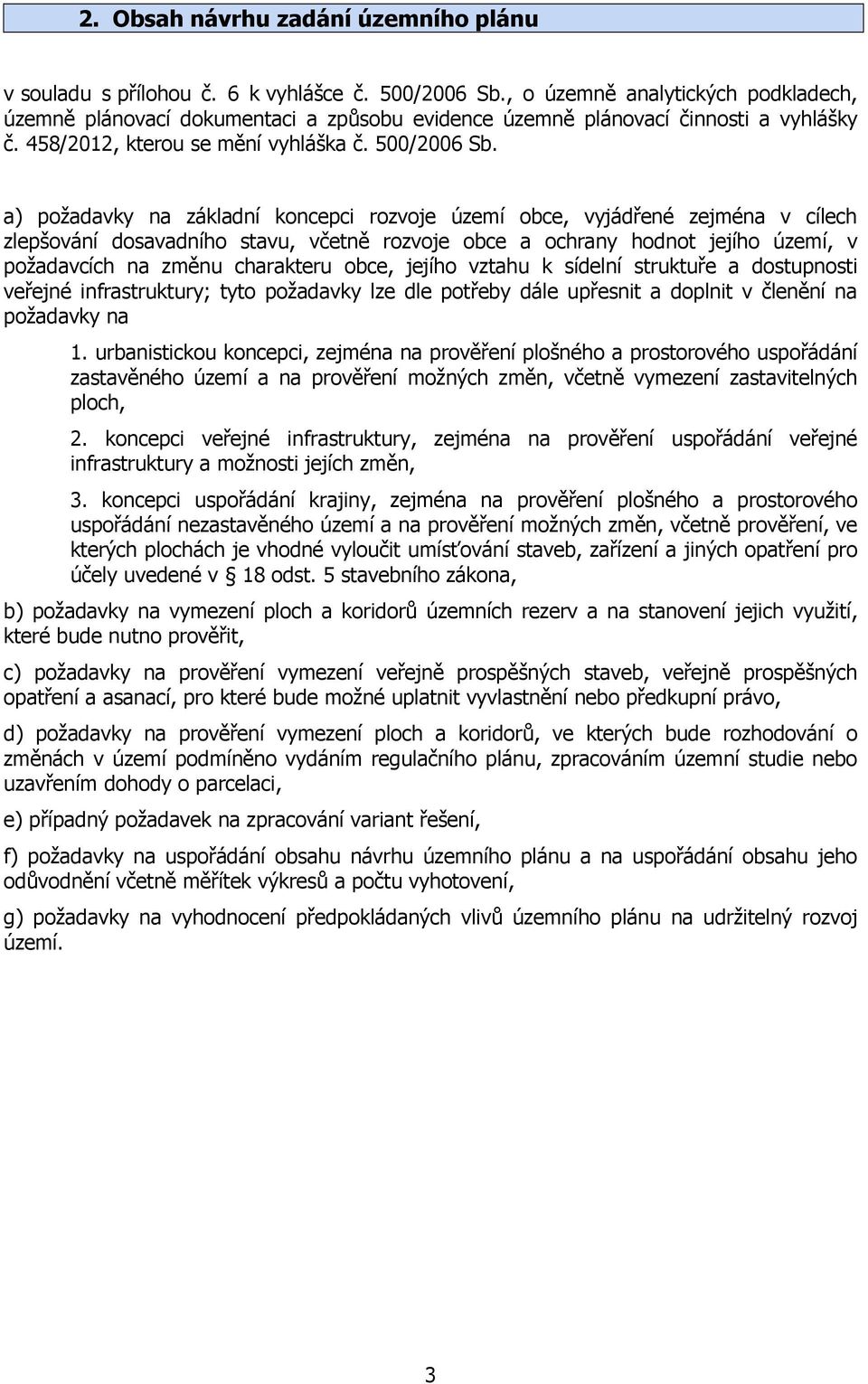 a) požadavky na základní koncepci rozvoje území obce, vyjádřené zejména v cílech zlepšování dosavadního stavu, včetně rozvoje obce a ochrany hodnot jejího území, v požadavcích na změnu charakteru