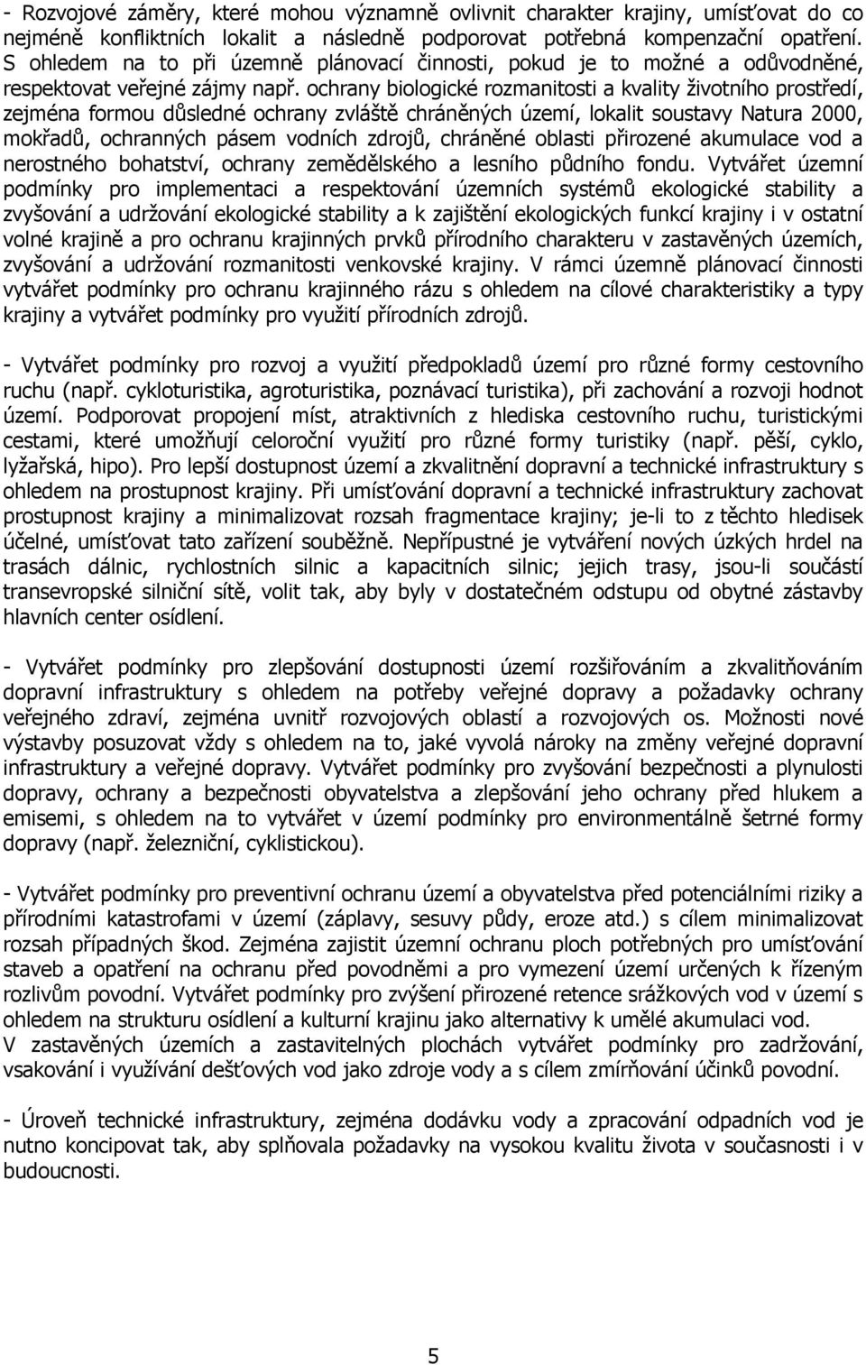 ochrany biologické rozmanitosti a kvality životního prostředí, zejména formou důsledné ochrany zvláště chráněných území, lokalit soustavy Natura 2000, mokřadů, ochranných pásem vodních zdrojů,