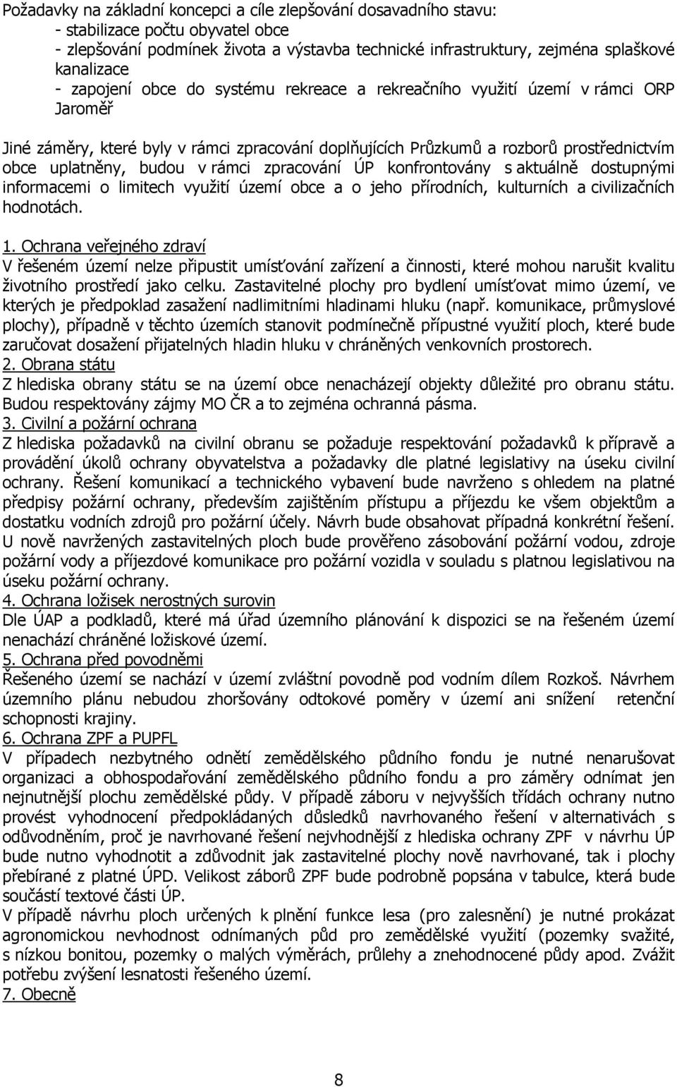 rámci zpracování ÚP konfrontovány s aktuálně dostupnými informacemi o limitech využití území obce a o jeho přírodních, kulturních a civilizačních hodnotách. 1.