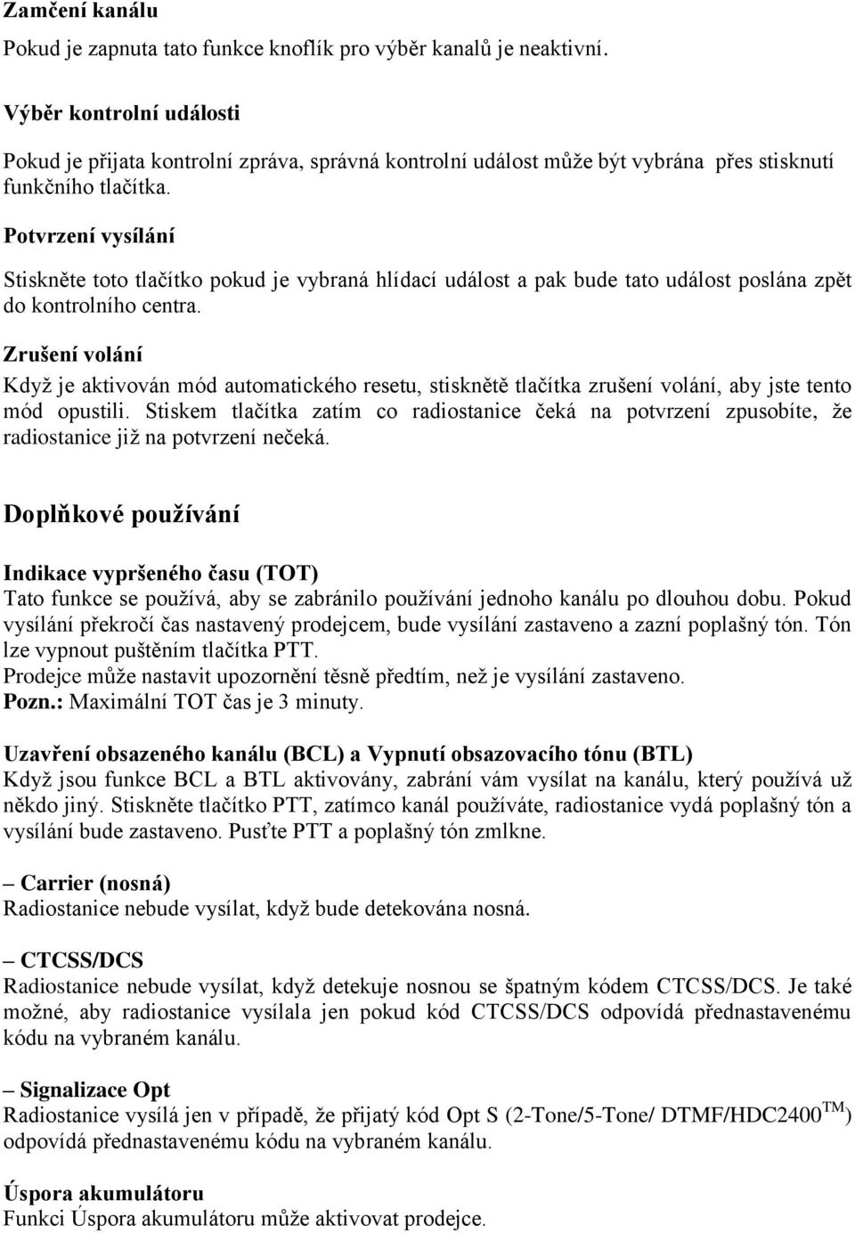 Potvrzení vysílání Stiskněte toto tlačítko pokud je vybraná hlídací událost a pak bude tato událost poslána zpět do kontrolního centra.