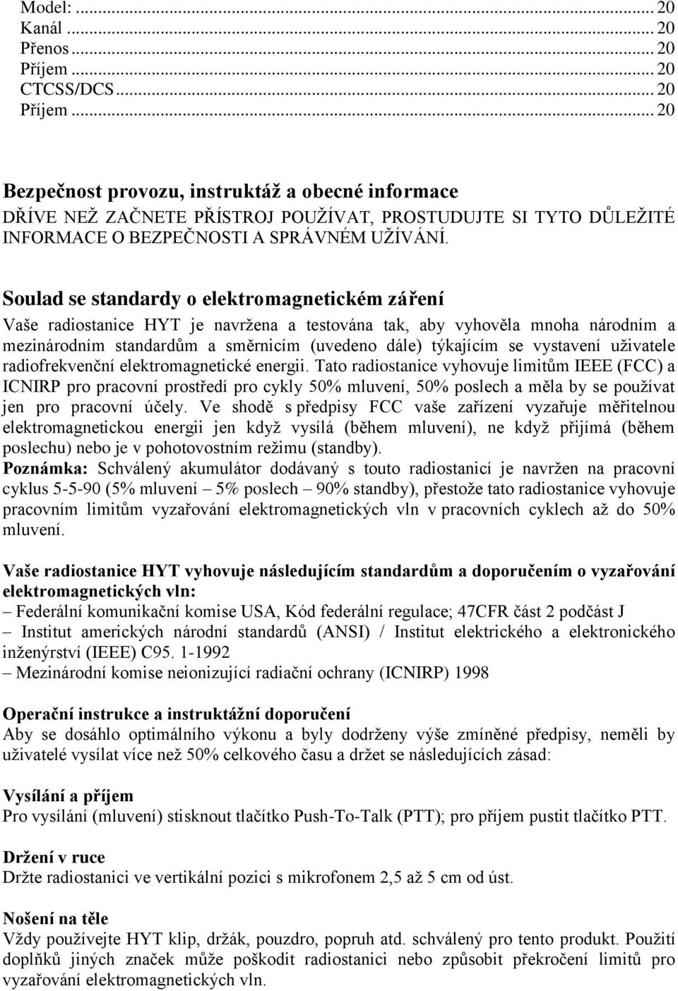 Soulad se standardy o elektromagnetickém záření Vaše radiostanice HYT je navrţena a testována tak, aby vyhověla mnoha národním a mezinárodním standardům a směrnicím (uvedeno dále) týkajícím se