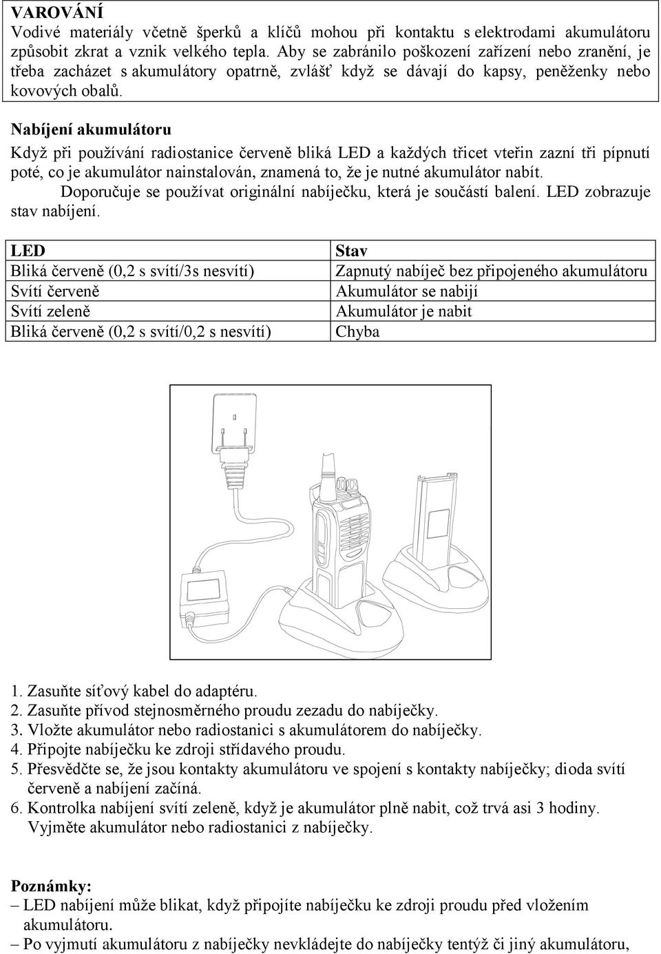 Nabíjení akumulátoru Kdyţ při pouţívání radiostanice červeně bliká LED a kaţdých třicet vteřin zazní tři pípnutí poté, co je akumulátor nainstalován, znamená to, ţe je nutné akumulátor nabít.