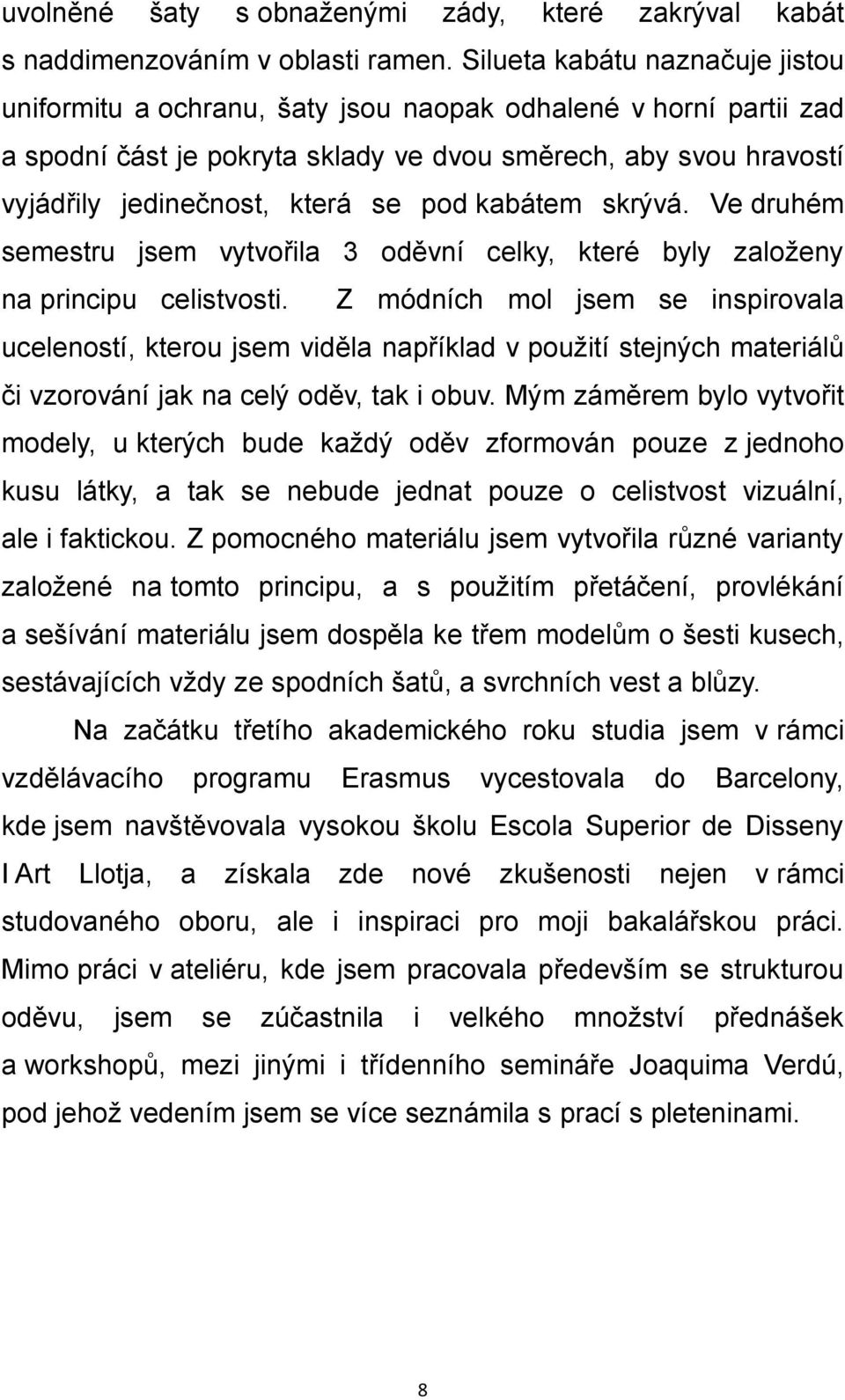 pod kabátem skrývá. Ve druhém semestru jsem vytvořila 3 oděvní celky, které byly založeny na principu celistvosti.