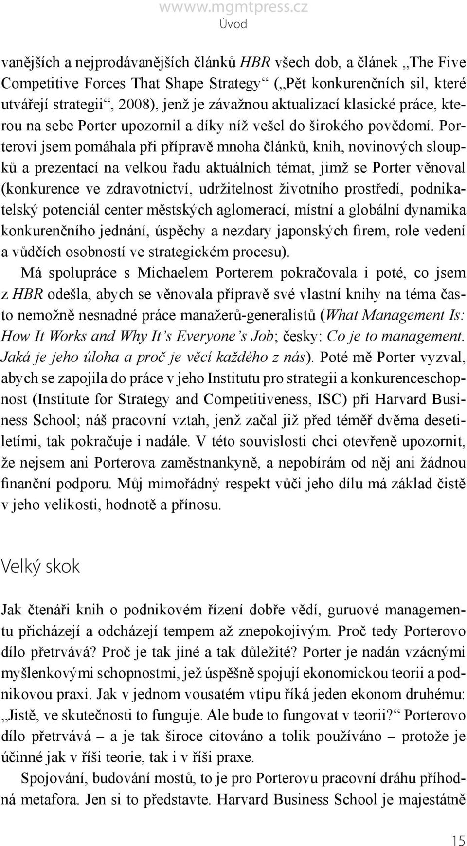 Porterovi jsem pomáhala při přípravě mnoha článků, knih, novinových sloupků a prezentací na velkou řadu aktuálních témat, jimž se Porter věnoval (konkurence ve zdravotnictví, udržitelnost životního