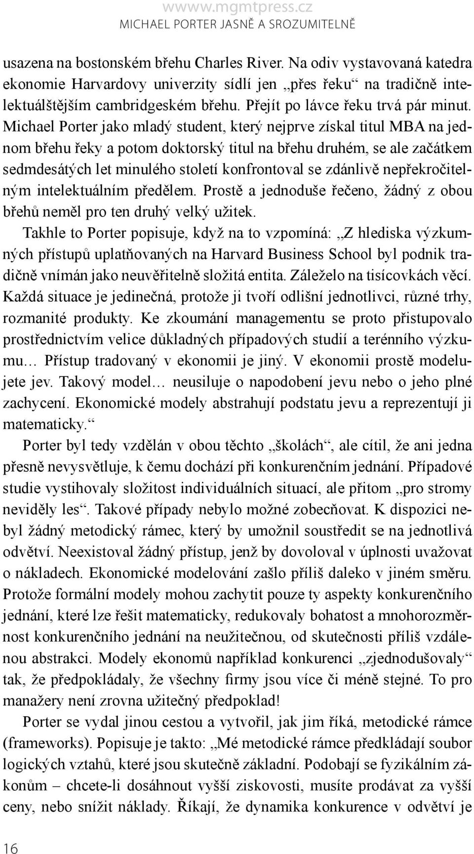 Michael Porter jako mladý student, který nejprve získal titul MBA na jednom břehu řeky a potom doktorský titul na břehu druhém, se ale začátkem sedmdesátých let minulého století konfrontoval se