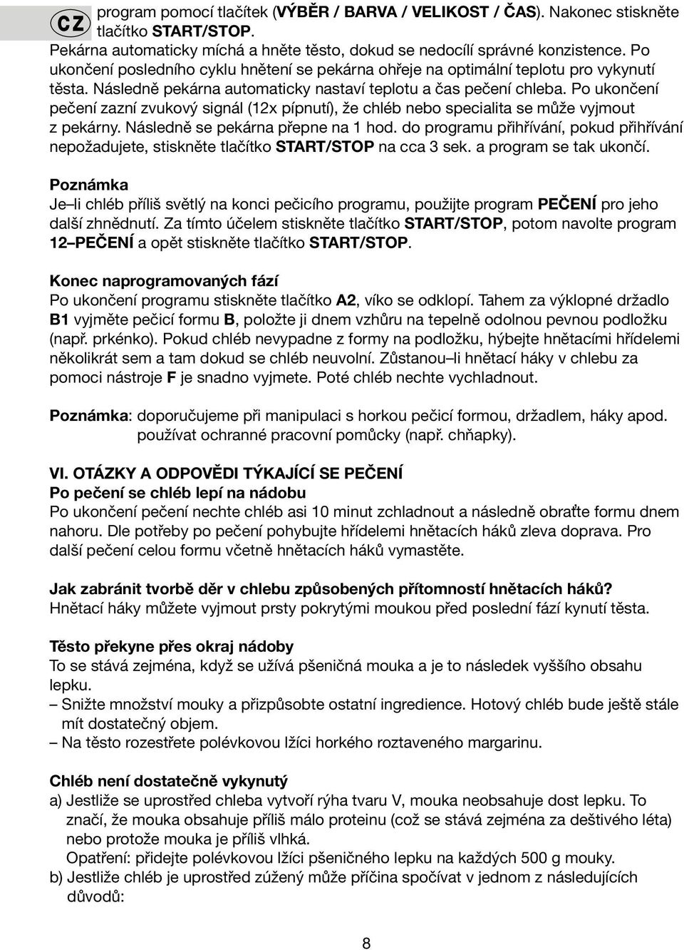 Po ukončení pečení zazní zvukový signál (12x pípnutí), že chléb nebo specialita se může vyjmout z pekárny. Následně se pekárna přepne na 1 hod.
