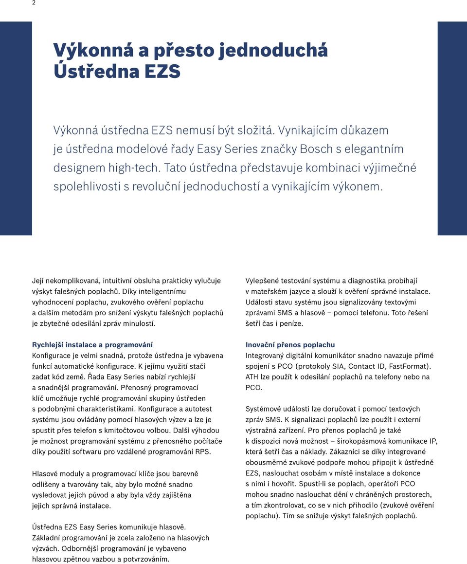 Díky inteligentnímu vyhodnocení poplachu, zvukového ověření poplachu a dalším metodám pro snížení výskytu falešných poplachů je zbytečné odesílání zpráv minulostí.