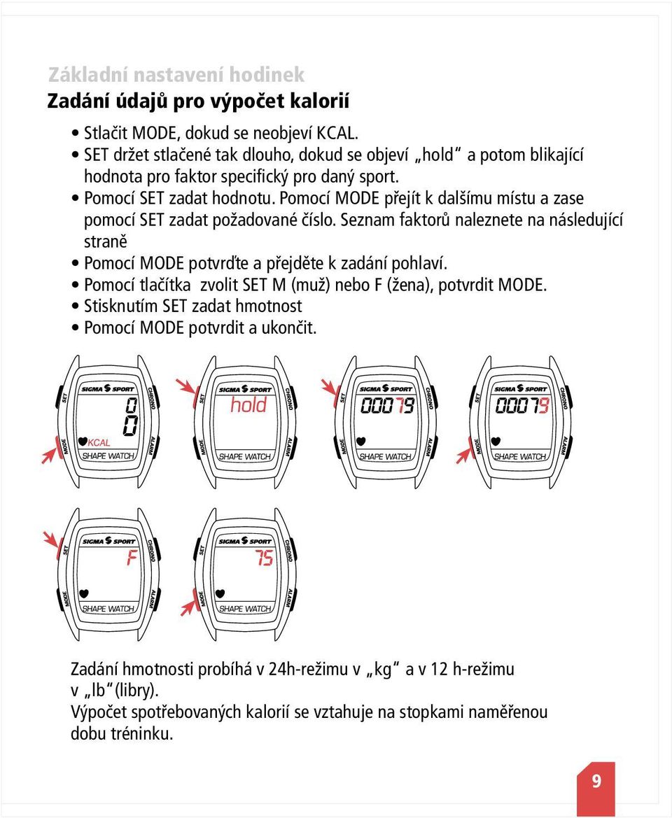 Pomocí MODE přejít k dalšímu místu a zase pomocí SET zadat požadované číslo. Seznam faktorů naleznete na následující straně Pomocí MODE potvrďte a přejděte k zadání pohlaví.