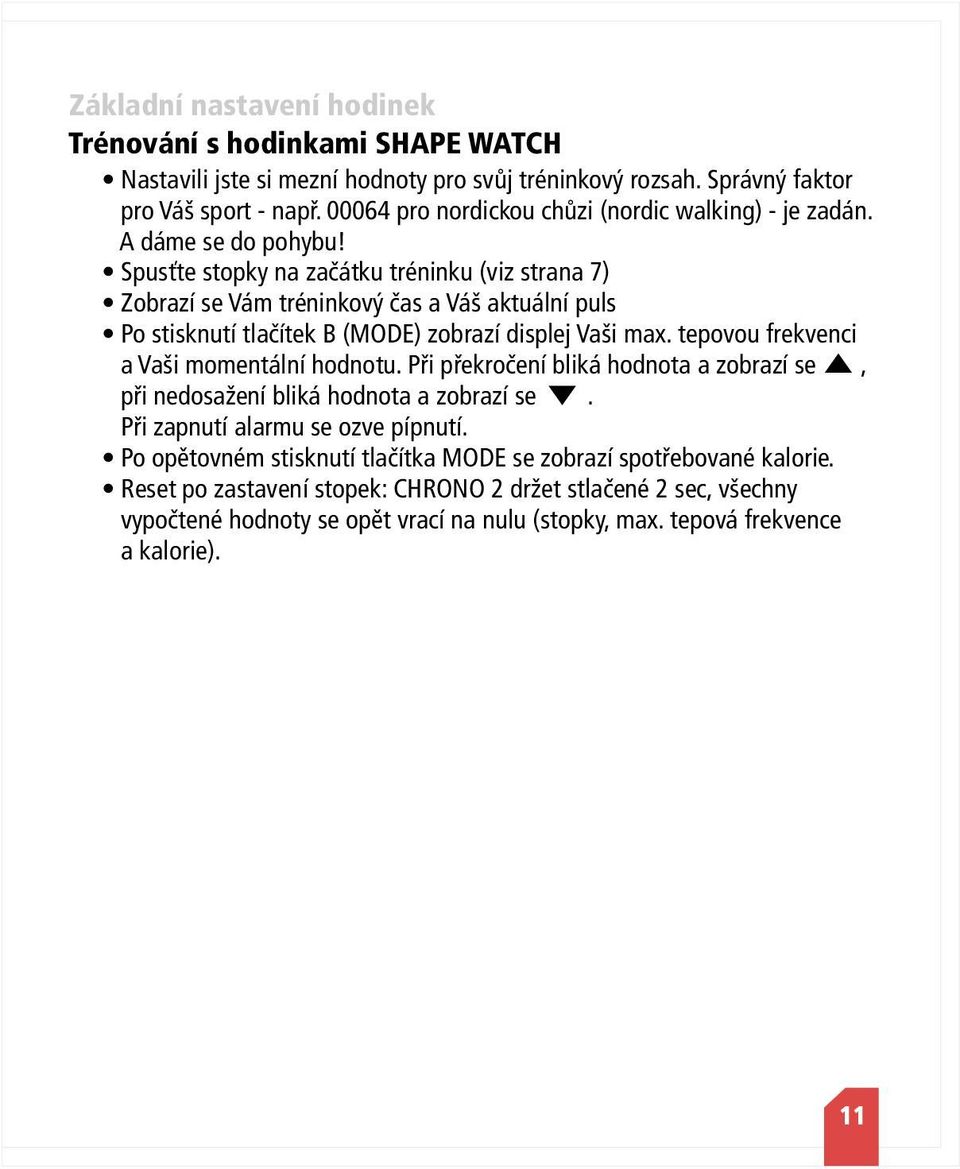 Spusťte stopky na začátku tréninku (viz strana 7) Zobrazí se Vám tréninkový čas a Váš aktuální puls Po stisknutí tlačítek B (MODE) zobrazí displej Vaši max.