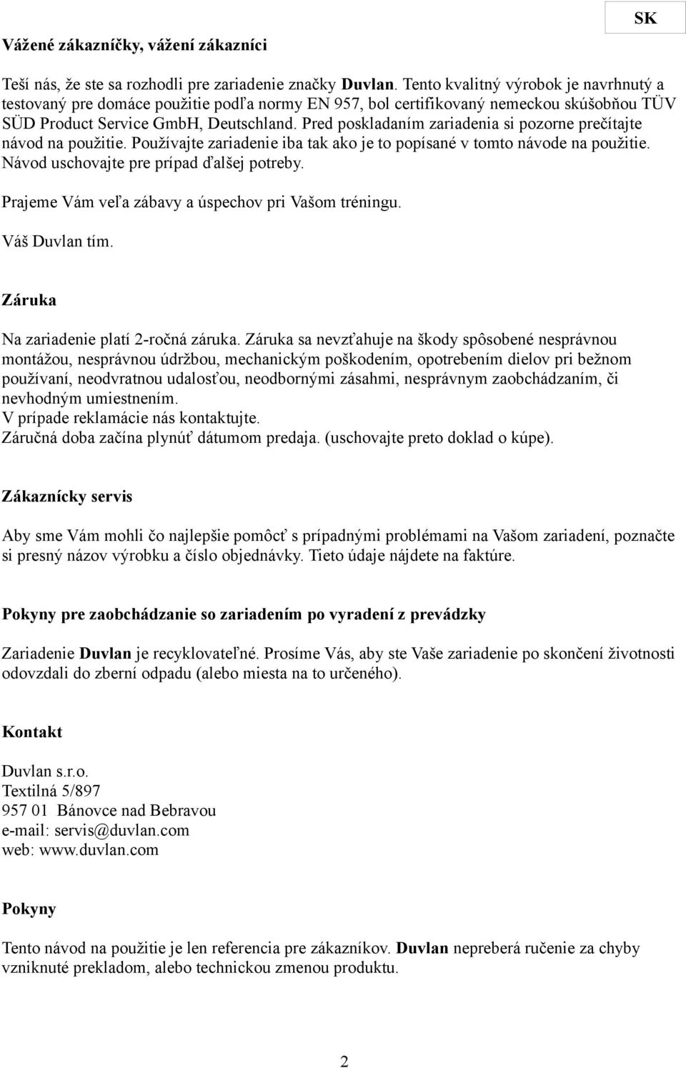 Pred poskladaním zariadenia si pozorne prečítajte návod na použitie. Používajte zariadenie iba tak ako je to popísané v tomto návode na použitie. Návod uschovajte pre prípad ďalšej potreby.
