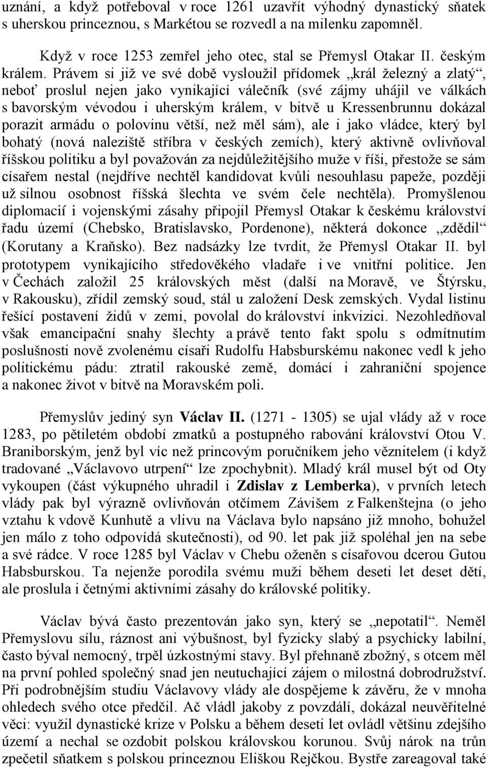 Právem si již ve své době vysloužil přídomek král železný a zlatý, neboť proslul nejen jako vynikající válečník (své zájmy uhájil ve válkách s bavorským vévodou i uherským králem, v bitvě u