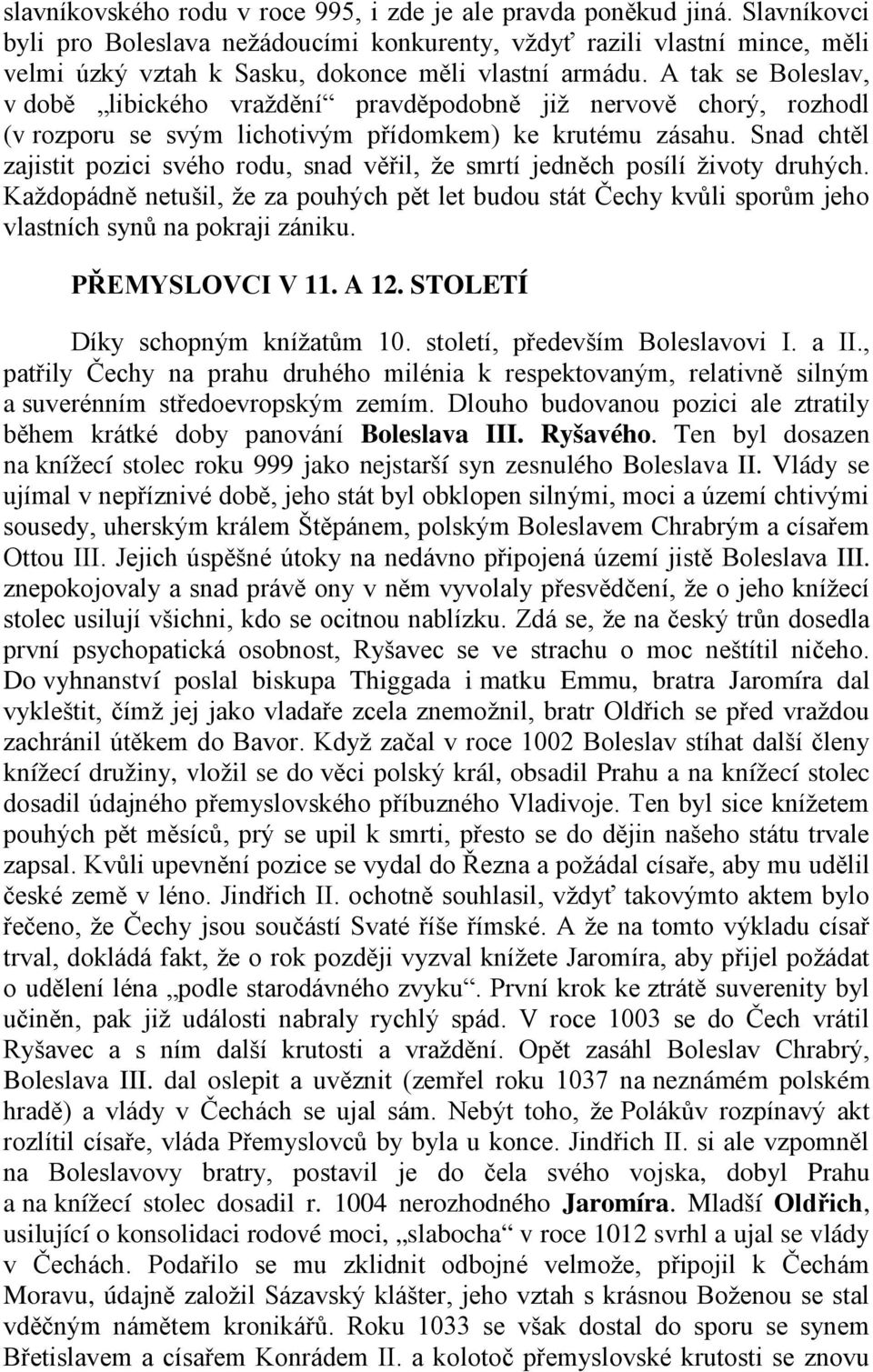 A tak se Boleslav, v době libického vraždění pravděpodobně již nervově chorý, rozhodl (v rozporu se svým lichotivým přídomkem) ke krutému zásahu.