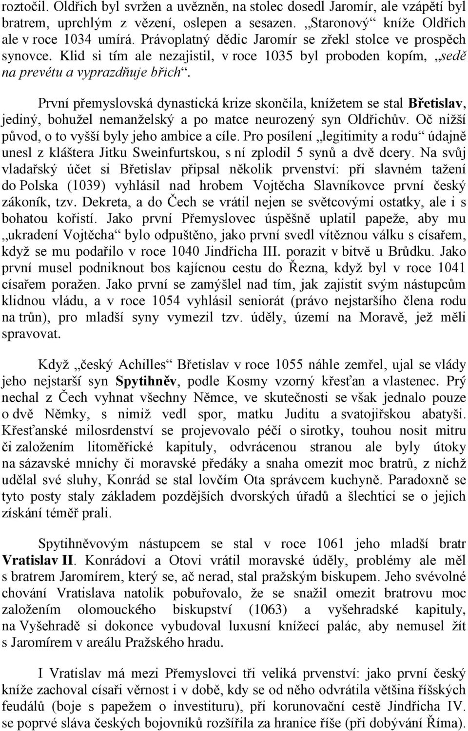 První přemyslovská dynastická krize skončila, knížetem se stal Břetislav, jediný, bohužel nemanželský a po matce neurozený syn Oldřichův. Oč nižší původ, o to vyšší byly jeho ambice a cíle.