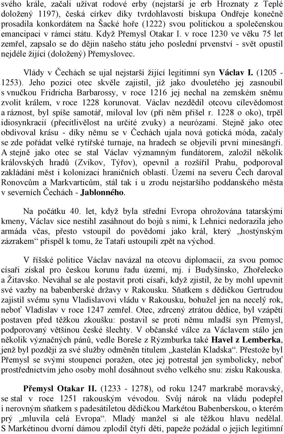 v roce 1230 ve věku 75 let zemřel, zapsalo se do dějin našeho státu jeho poslední prvenství - svět opustil nejdéle žijící (doložený) Přemyslovec.