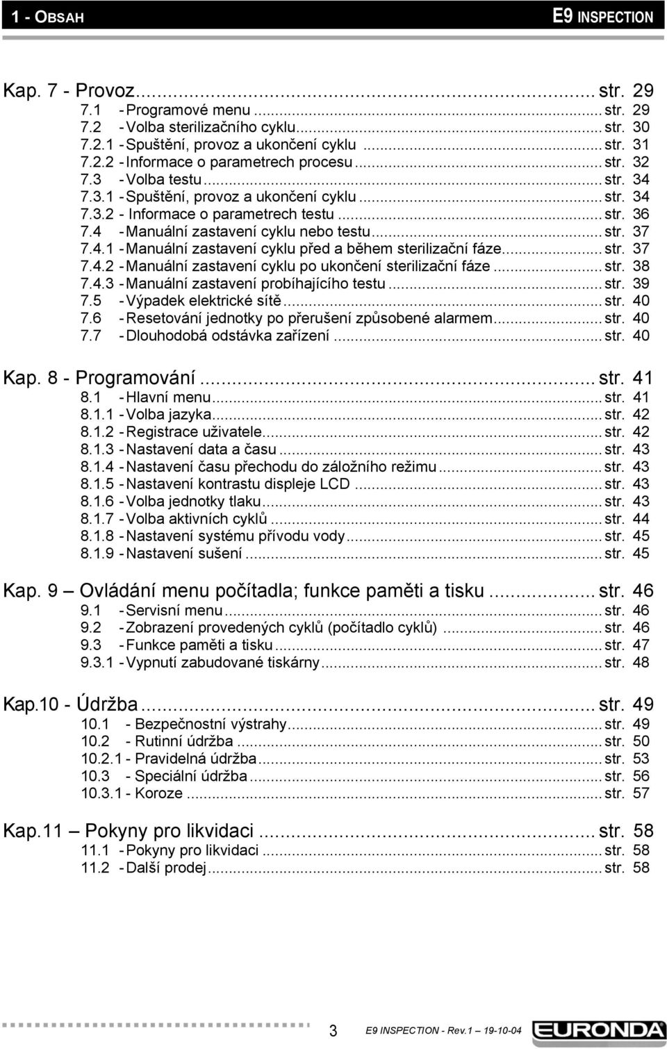 ..str. 37 7.4.2 - Manuální zastavení cyklu po ukončení sterilizační fáze...str. 38 7.4.3 - Manuální zastavení probíhajícího testu...str. 39 7.5 - Výpadek elektrické sítě...str. 40 7.