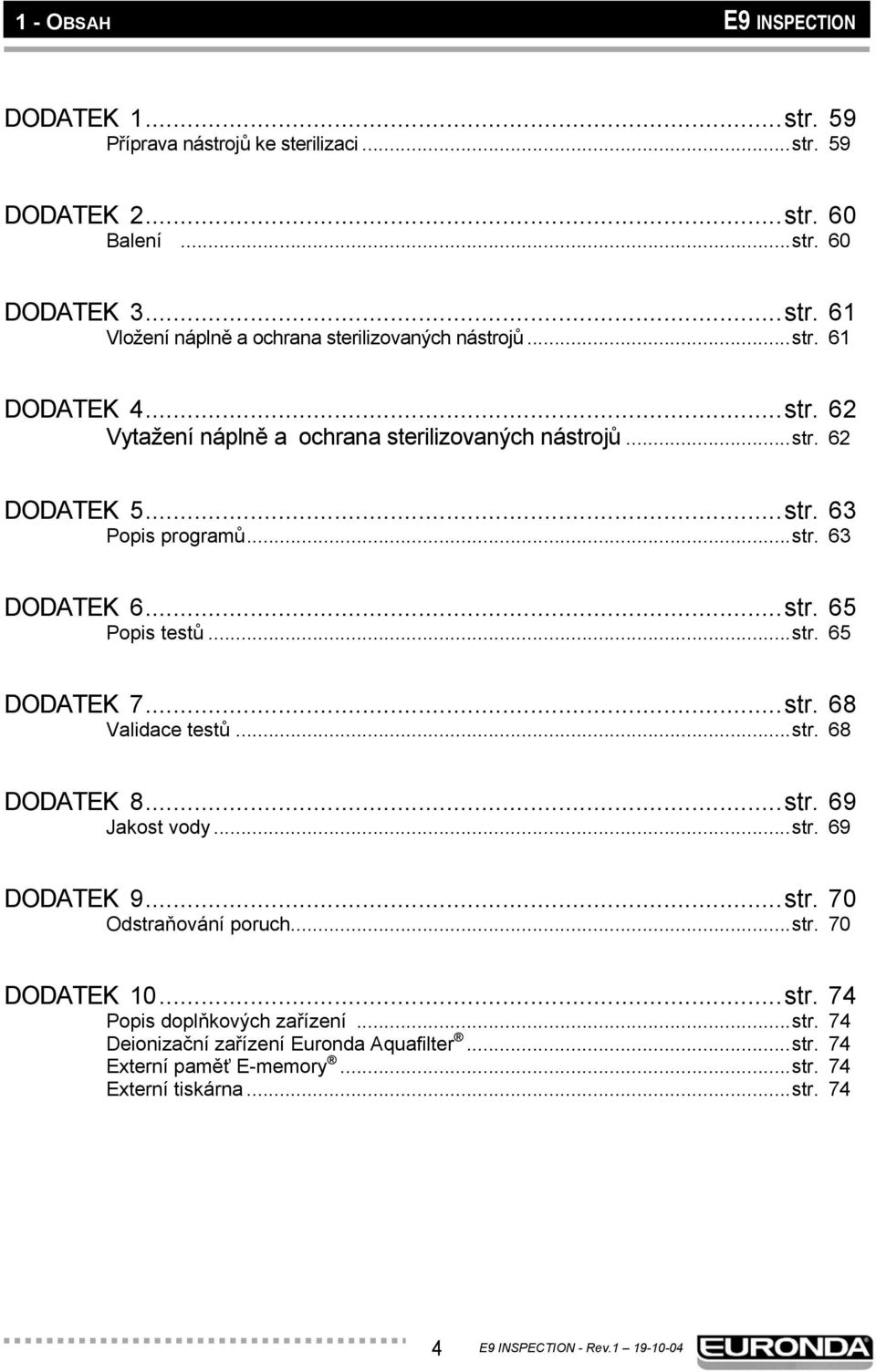 ..str. 65 DODATEK 7...str. 68 Validace testů...str. 68 DODATEK 8...str. 69 Jakost vody...str. 69 DODATEK 9...str. 70 Odstraňování poruch...str. 70 DODATEK 10...str. 74 Popis doplňkových zařízení.