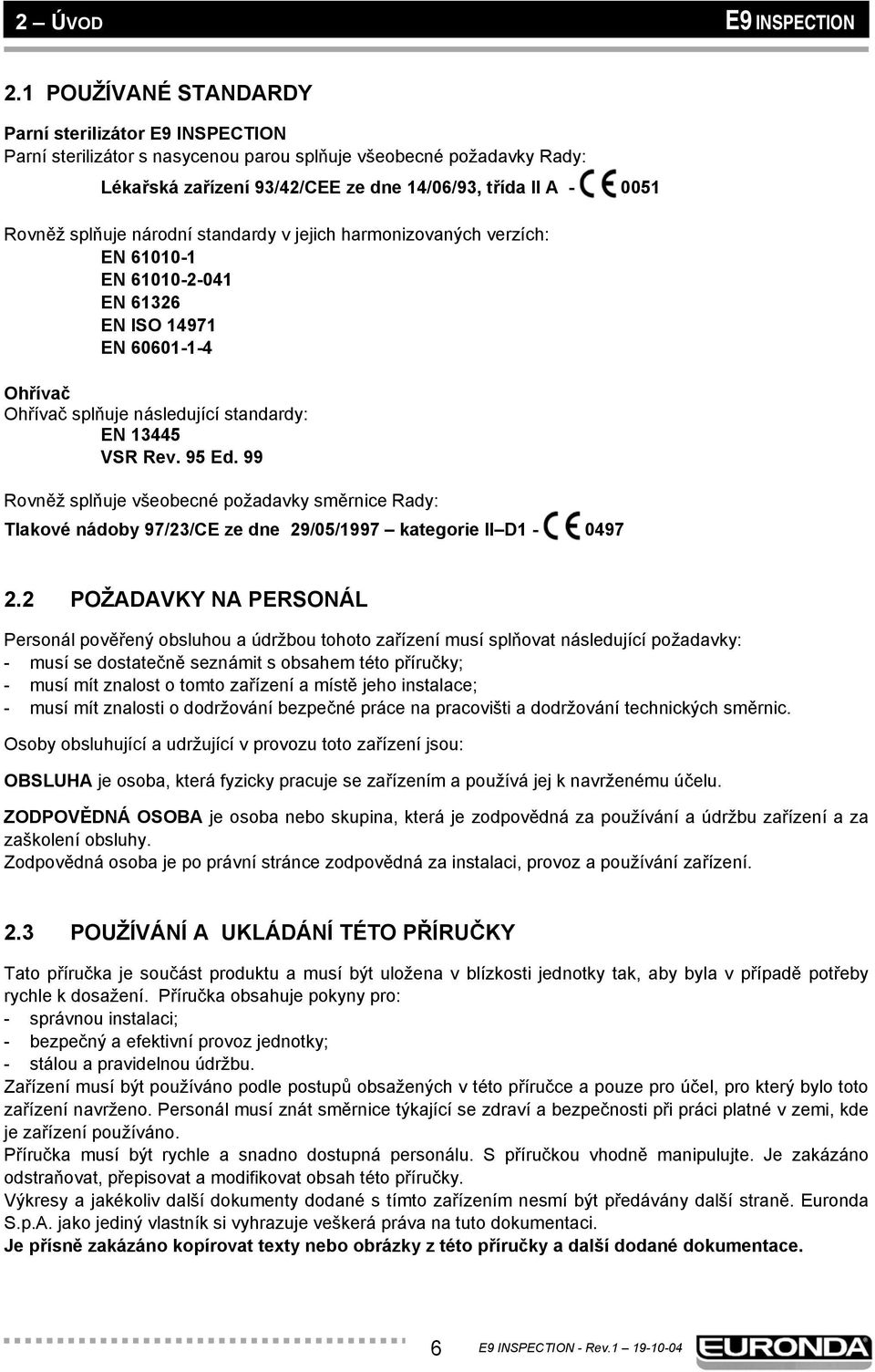 splňuje národní standardy v jejich harmonizovaných verzích: EN 61010-1 EN 61010-2-041 EN 61326 EN ISO 14971 EN 60601-1-4 Ohřívač Ohřívač splňuje následující standardy: EN 13445 VSR Rev. 95 Ed.