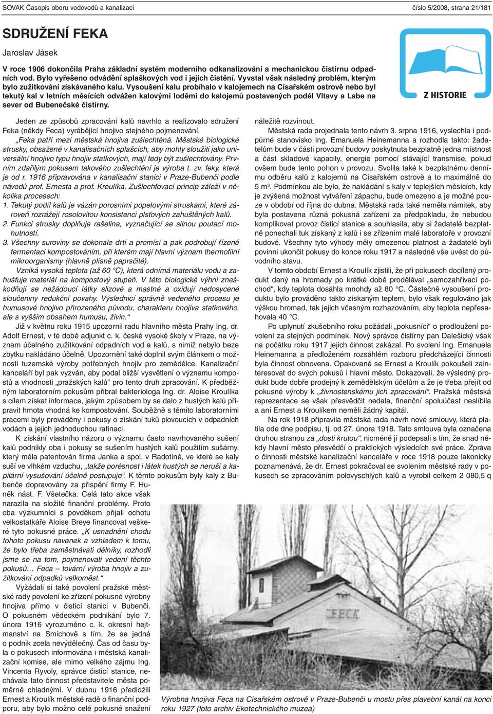 Vysoušení kalu probíhalo v kalojemech na Císařském ostrově nebo byl tekutý kal v letních měsících odvážen kalovými loděmi do kalojemů postavených podél Vltavy a Labe na sever od Bubenečské čistírny.