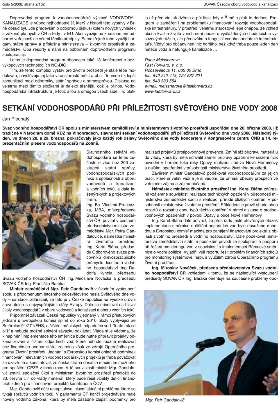 Samozřejmě toho využijí i orgány státní správy a příslušná ministerstva životního prostředí a zemědělství. Oba resorty s námi na odborném doprovodném programu spolupracují.