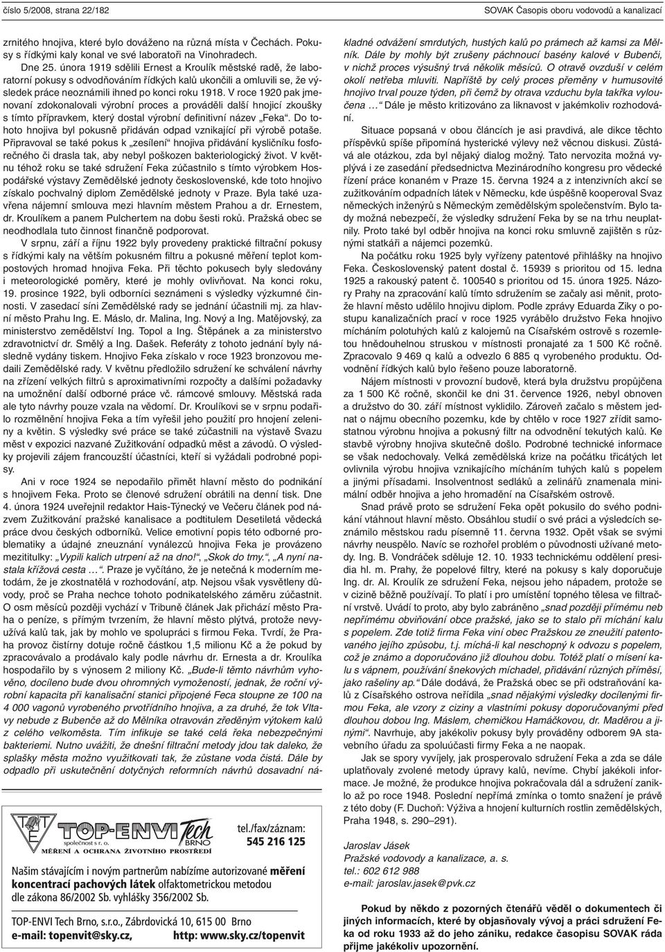 V roce 1920 pak jmenovaní zdokonalovali výrobní proces a prováděli další hnojicí zkoušky s tímto přípravkem, který dostal výrobní definitivní název Feka.