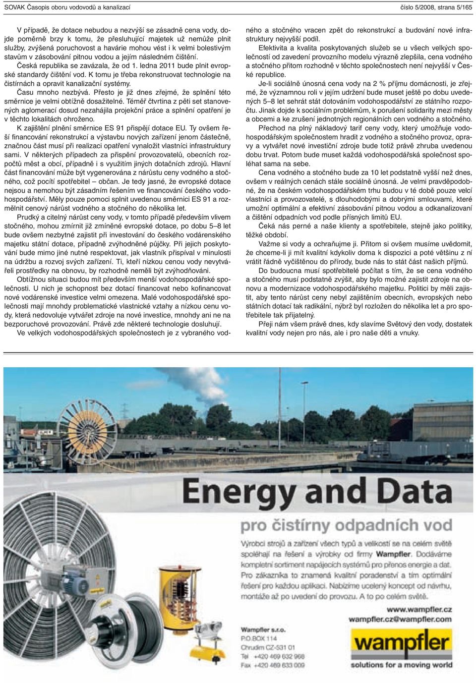 ledna 2011 bude plnit evropské standardy čištění vod. K tomu je třeba rekonstruovat technologie na čistírnách a opravit kanalizační systémy. Času mnoho nezbývá.