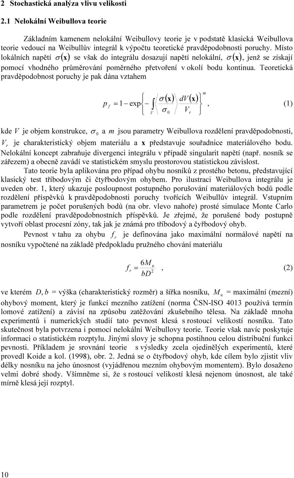 Místo lokálních napětí σ ( x) se však do integálu dosazují napětí nelokální, σ ( x), jenž se získají pomocí vhodného půměování poměného přetvoření v okolí bodu kontinua.