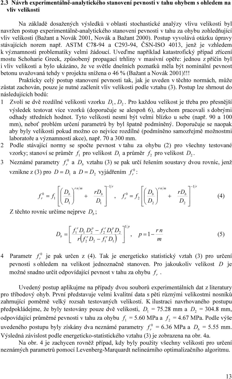 ASTM C78-94 a C293-94, ČSN-ISO 4013, jenž je vzhledem k významnosti poblematiky velmi žádoucí.