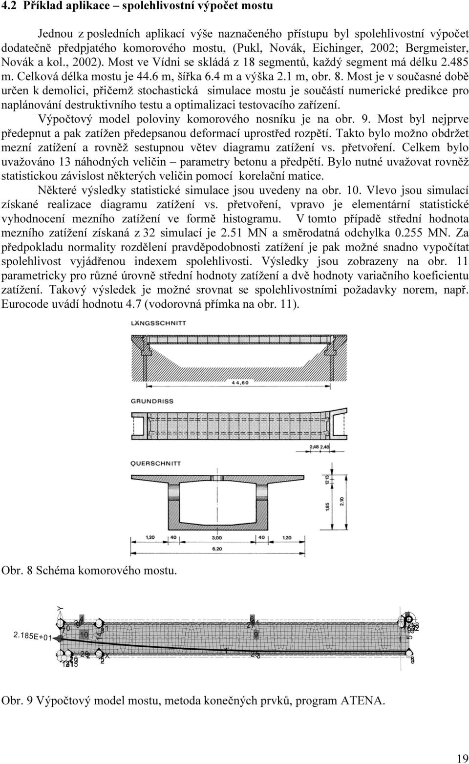 Most je v současné době učen k demolici, přičemž stochastická simulace mostu je součástí numeické pedikce po naplánování destuktivního testu a optimalizaci testovacího zařízení.