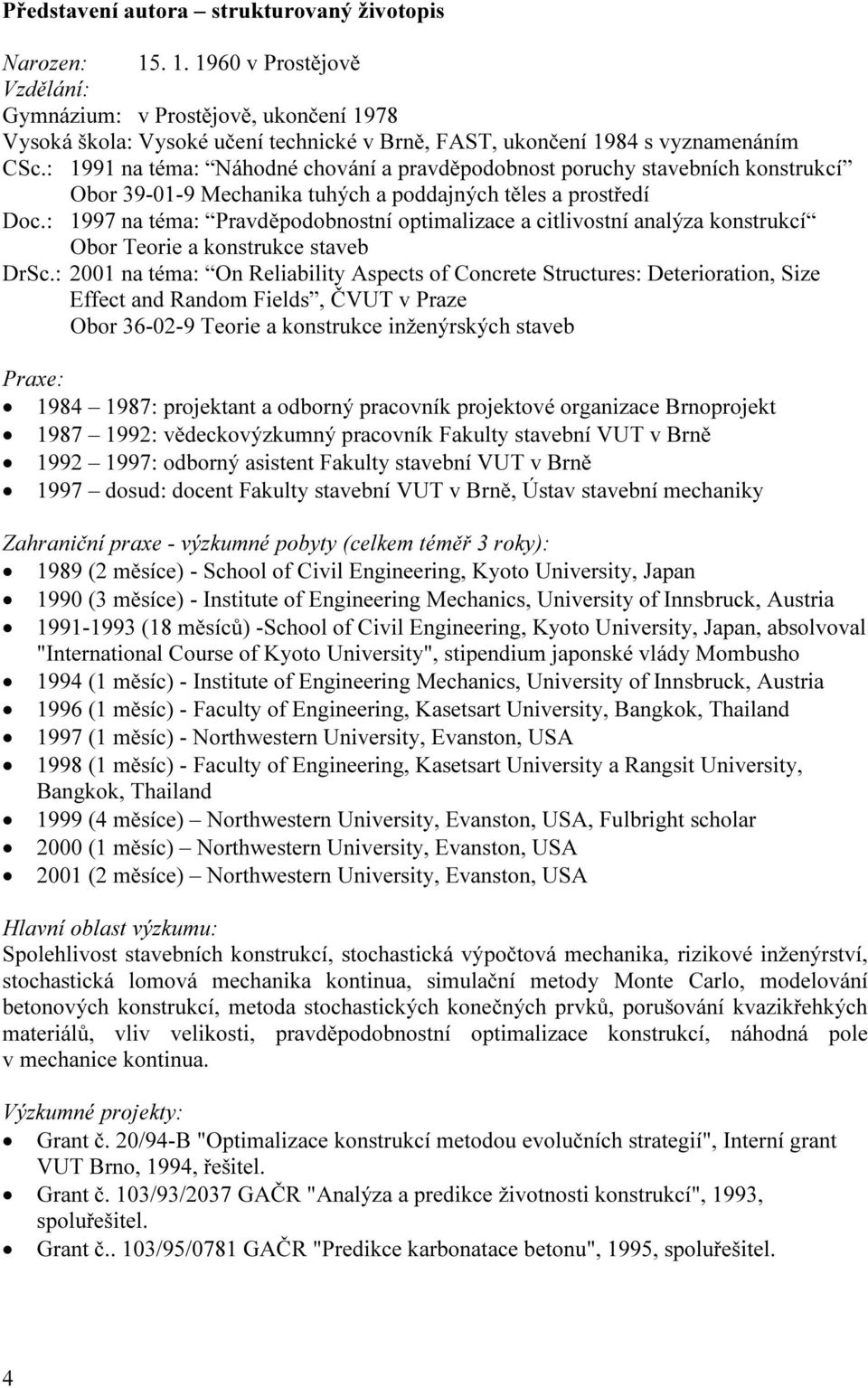 : 1997 na téma: Pavděpodobnostní optimalizace a citlivostní analýza konstukcí Obo Teoie a konstukce staveb DSc.
