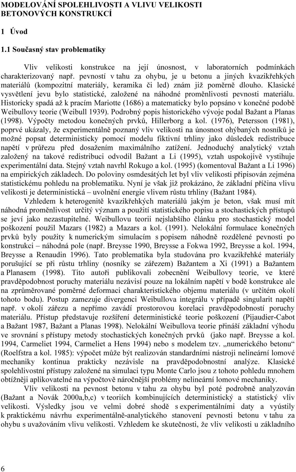 Klasické vysvětlení jevu bylo statistické, založené na náhodné poměnlivosti pevnosti mateiálu.