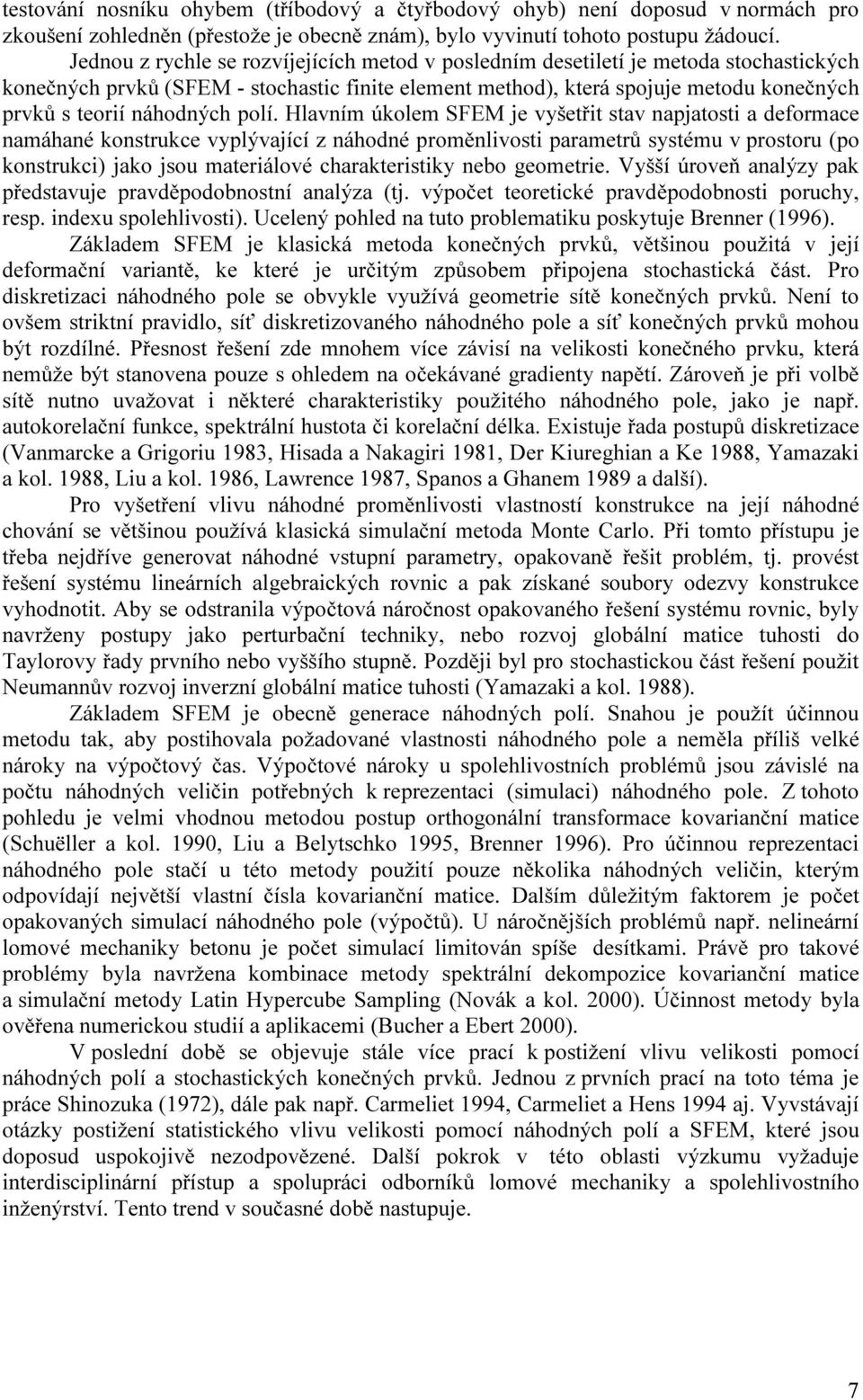 polí. Hlavním úkolem SFEM je vyšetřit stav napjatosti a defomace namáhané konstukce vyplývající z náhodné poměnlivosti paametů systému v postou (po konstukci) jako jsou mateiálové chaakteistiky nebo