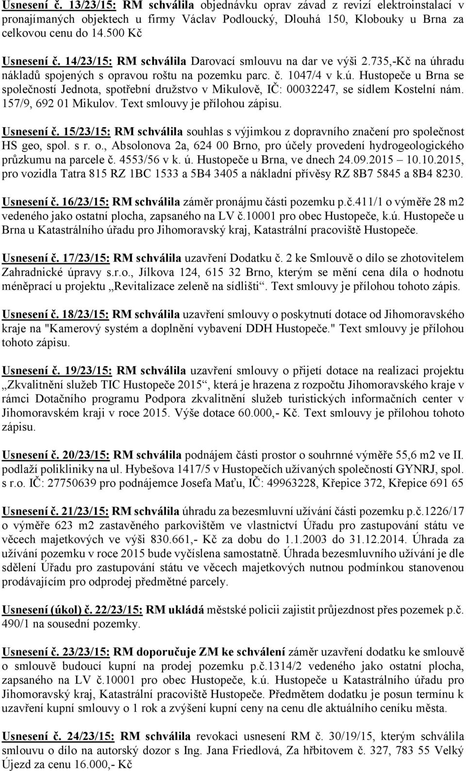 157/9, 692 01 Mikulov. Text smlouvy je přílohou zápisu. Usnesení č. 15/23/15: RM schválila souhlas s výjimkou z dopravního značení pro společnost HS geo, spol. s r. o.