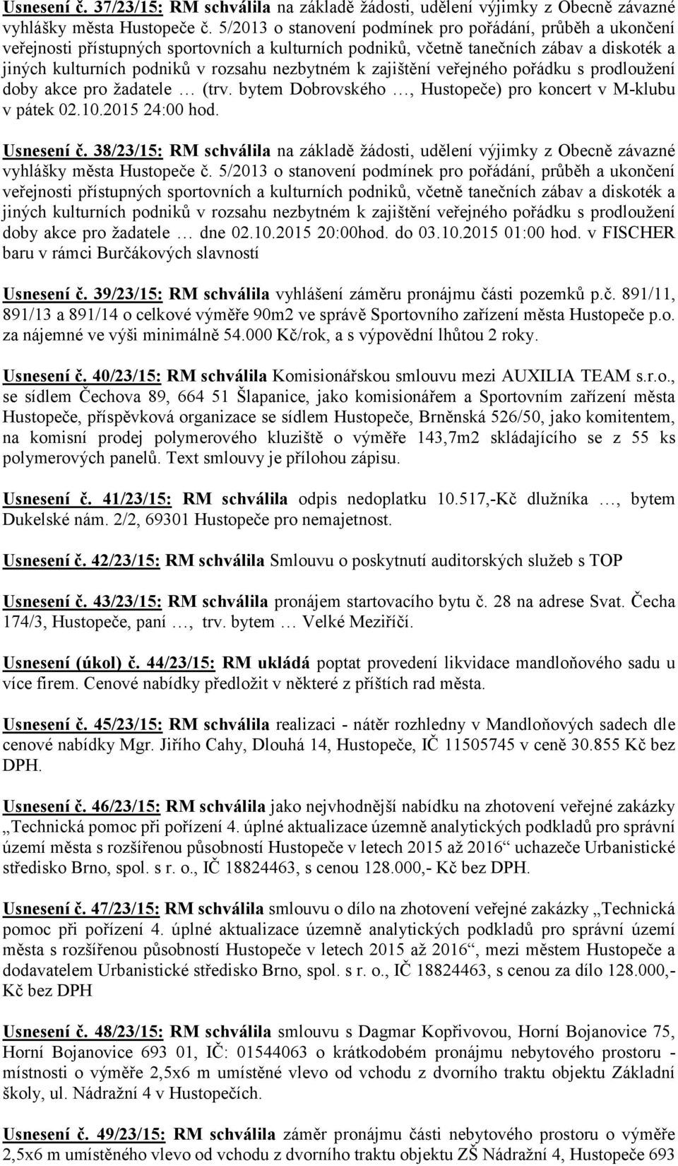 v FISCHER baru v rámci Burčákových slavností Usnesení č. 39/23/15: RM schválila vyhlášení záměru pronájmu části pozemků p.č. 891/11, 891/13 a 891/14 o celkové výměře 90m2 ve správě Sportovního zařízení města Hustopeče p.