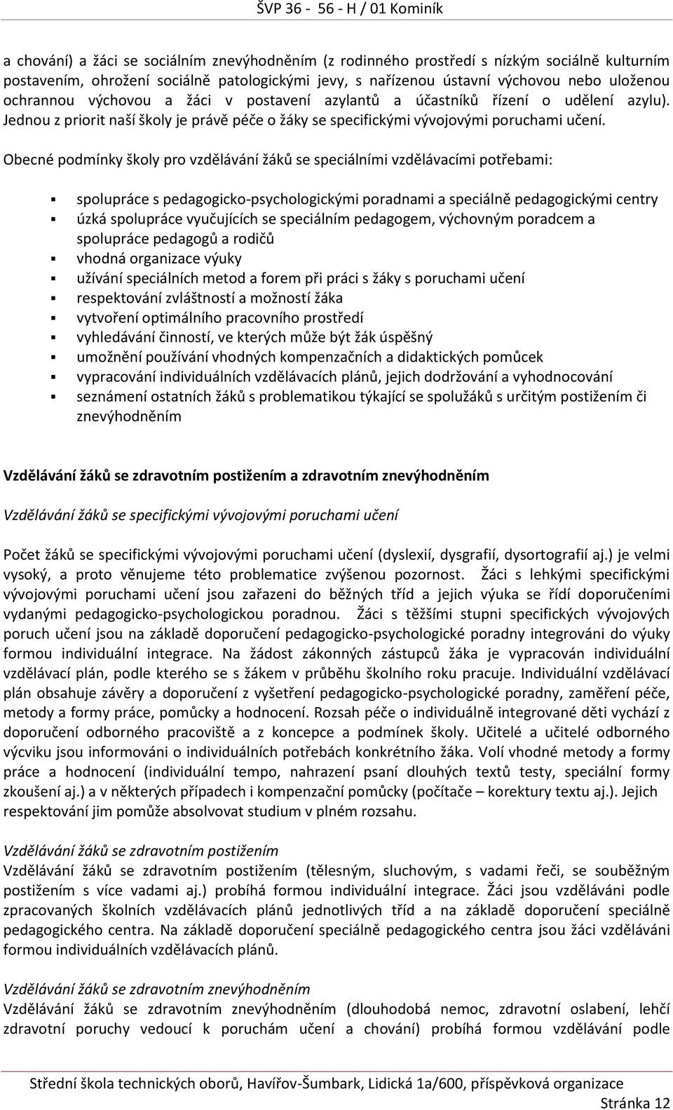 Obecné podmínky školy pro vzdělávání žáků se speciálními vzdělávacími potřebami: spolupráce s pedagogicko-psychologickými poradnami a speciálně pedagogickými centry úzká spolupráce vyučujících se