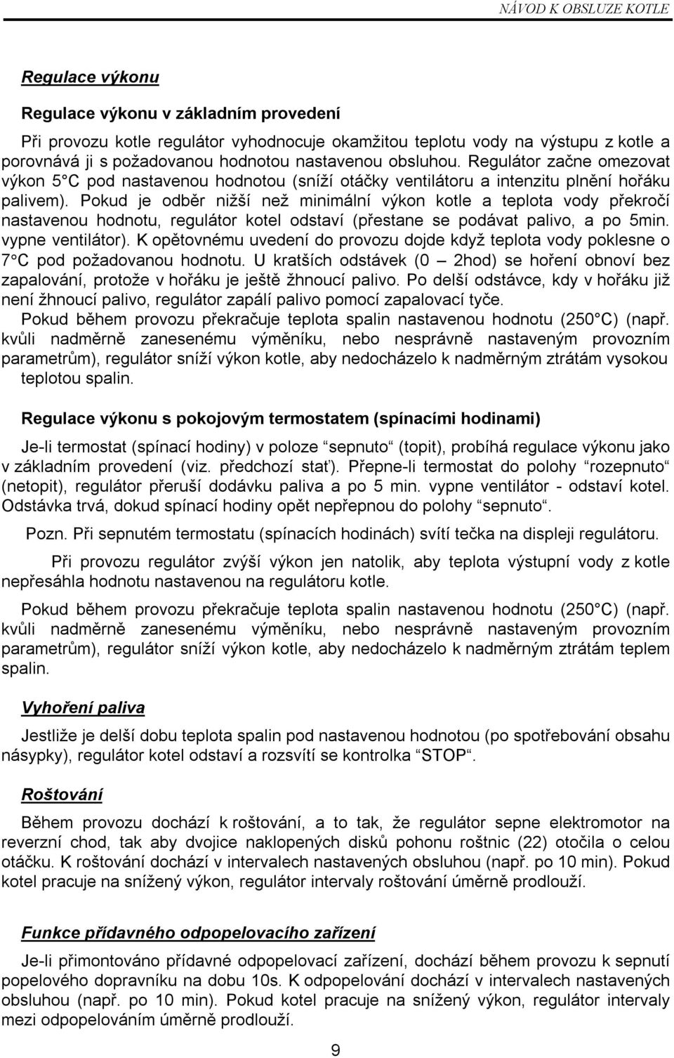 Pokud je odběr nižší než minimální výkon kotle a teplota vody překročí nastavenou hodnotu, regulátor kotel odstaví (přestane se podávat palivo, a po 5min. vypne ventilátor).