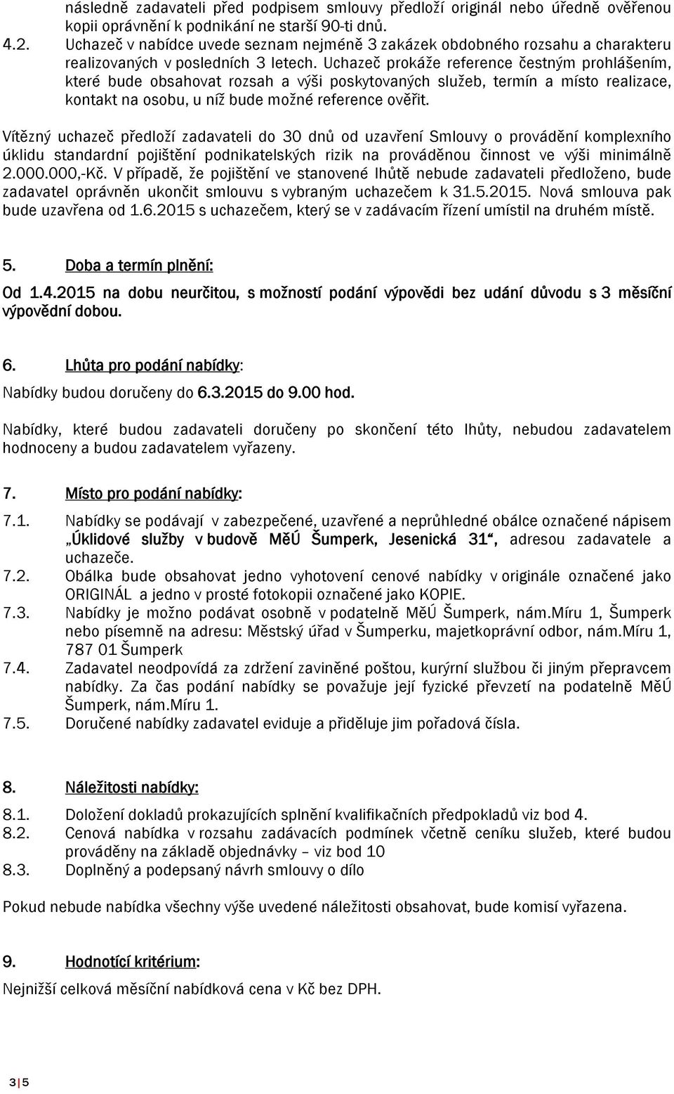 Uchazeč prokáže reference čestným prohlášením, které bude obsahovat rozsah a výši poskytovaných služeb, termín a místo realizace, kontakt na osobu, u níž bude možné reference ověřit.