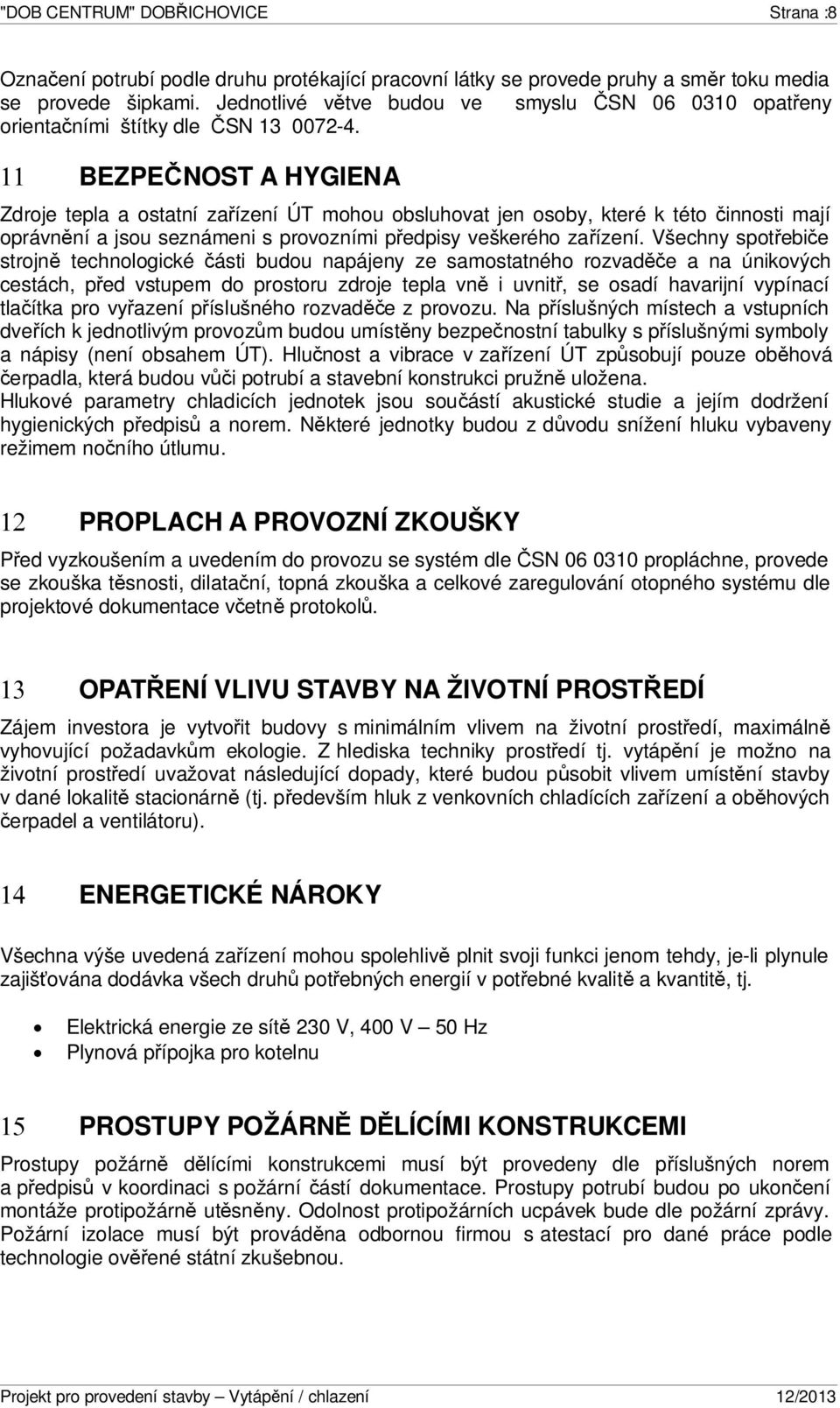 11 BEZPEČNOST A HYGIENA Zdroje tepla a ostatní zařízení ÚT mohou obsluhovat jen osoby, které k této činnosti mají oprávnění a jsou seznámeni s provozními předpisy veškerého zařízení.