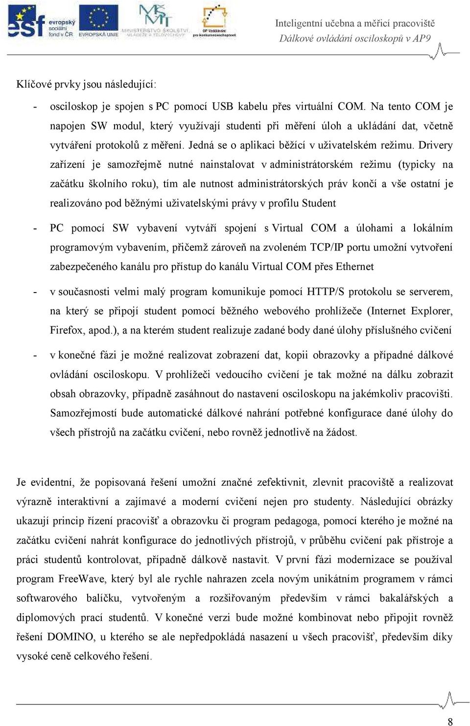 Drivery zařízení je samozřejmě nutné nainstalovat v administrátorském režimu (typicky na začátku školního roku), tím ale nutnost administrátorských práv končí a vše ostatní je realizováno pod běžnými