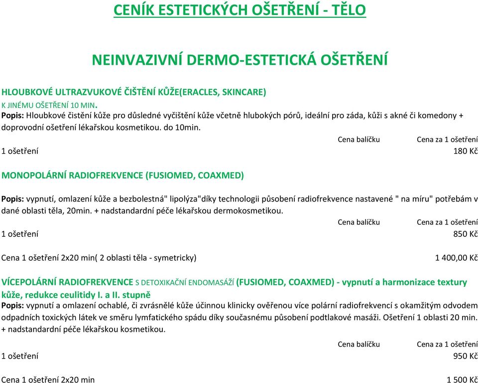 1 ošetření 180 Kč MONOPOLÁRNÍ RADIOFREKVENCE (FUSIOMED, COAXMED) Popis: vypnutí, omlazení kůže a bezbolestná" lipolýza"díky technologii působení radiofrekvence nastavené " na míru" potřebám v dané