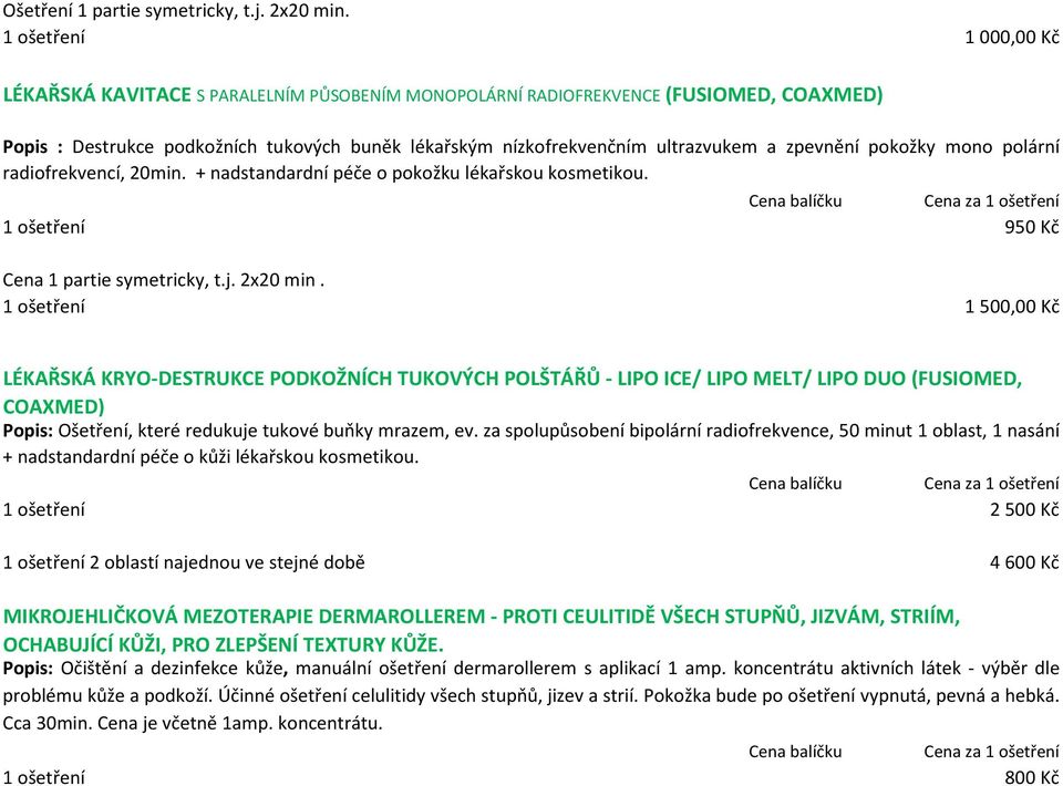 zpevnění pokožky mono polární radiofrekvencí, 20min. + nadstandardní péče o pokožku lékařskou kosmetikou. 1 ošetření 950 Kč Cena 1 partie symetricky, t.j. 2x20 min.